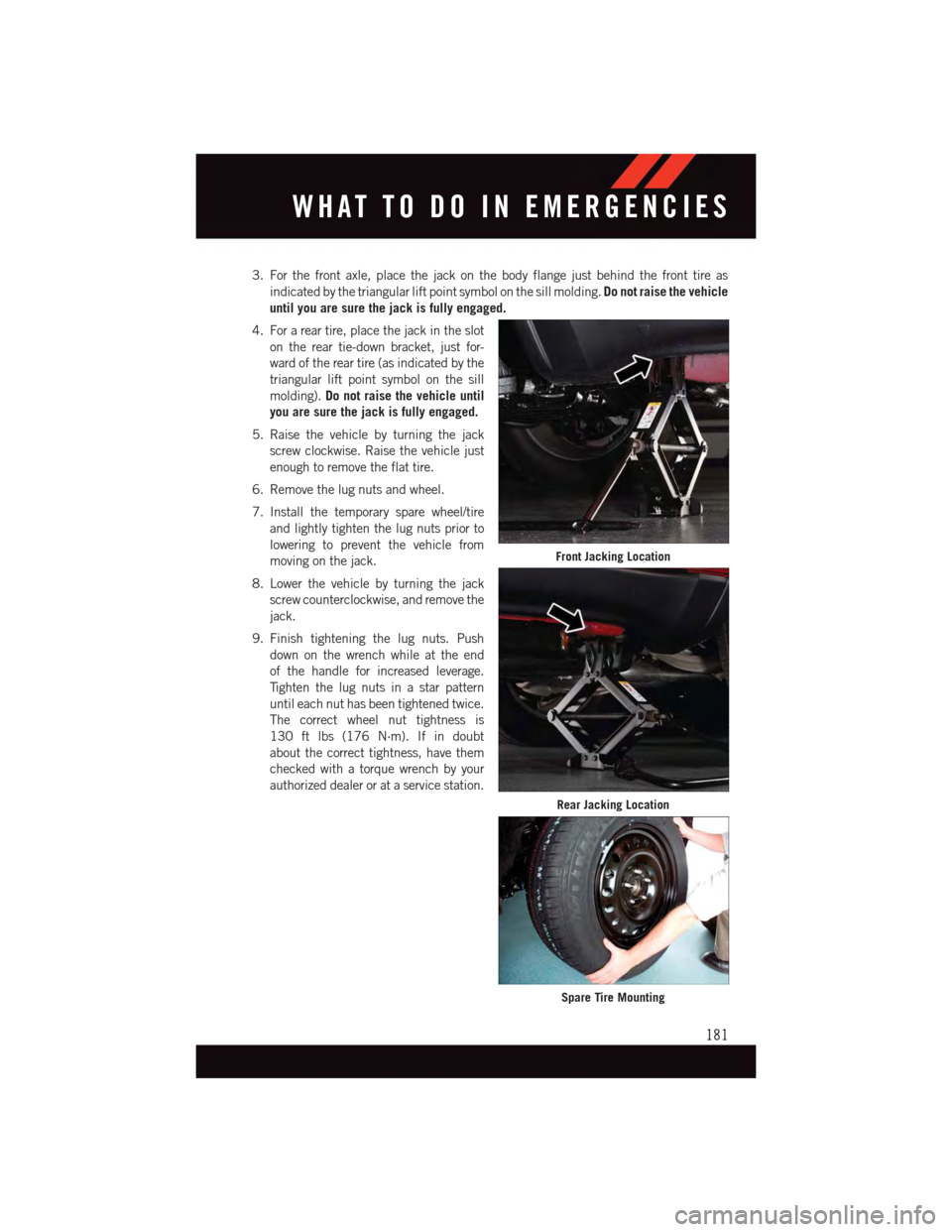 DODGE DURANGO 2015 3.G User Guide 3. For the front axle, place the jack on the body flange just behind the front tire as
indicated by the triangular lift point symbol on the sill molding.Do not raise the vehicle
until you are sure the DODGE DURANGO 2015 3.G User Guide 3. For the front axle, place the jack on the body flange just behind the front tire as
indicated by the triangular lift point symbol on the sill molding.Do not raise the vehicle
until you are sure the