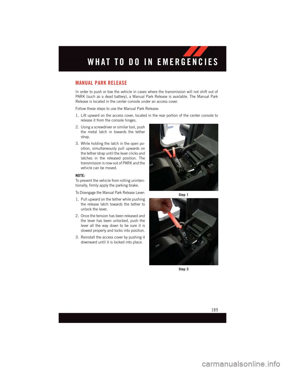 DODGE DURANGO 2015 3.G User Guide MANUAL PARK RELEASE
In order to push or tow the vehicle in cases where the transmission will not shift out of
PA R K ( s u c h a s a d e a d b a t t e r y ) , a M a n u a l P a r k R e l e a s e i s a DODGE DURANGO 2015 3.G User Guide MANUAL PARK RELEASE
In order to push or tow the vehicle in cases where the transmission will not shift out of
PA R K ( s u c h a s a d e a d b a t t e r y ) , a M a n u a l P a r k R e l e a s e i s a