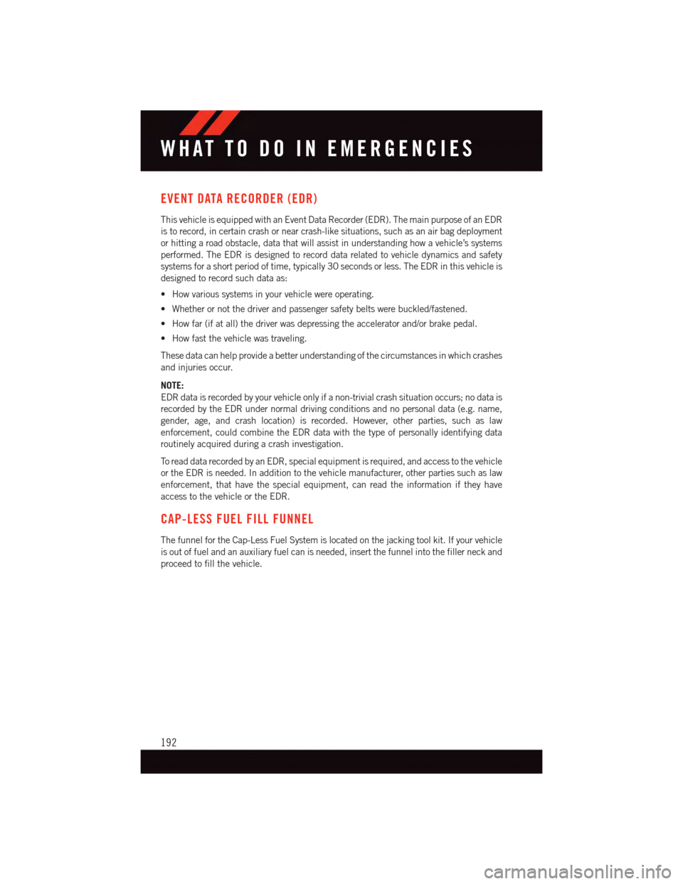 DODGE DURANGO 2015 3.G User Guide EVENT DATA RECORDER (EDR)
This vehicle is equipped with an Event Data Recorder (EDR). The main purpose of an EDR
is to record, in certain crash or near crash-like situations, such as an air bag deploy DODGE DURANGO 2015 3.G User Guide EVENT DATA RECORDER (EDR)
This vehicle is equipped with an Event Data Recorder (EDR). The main purpose of an EDR
is to record, in certain crash or near crash-like situations, such as an air bag deploy
