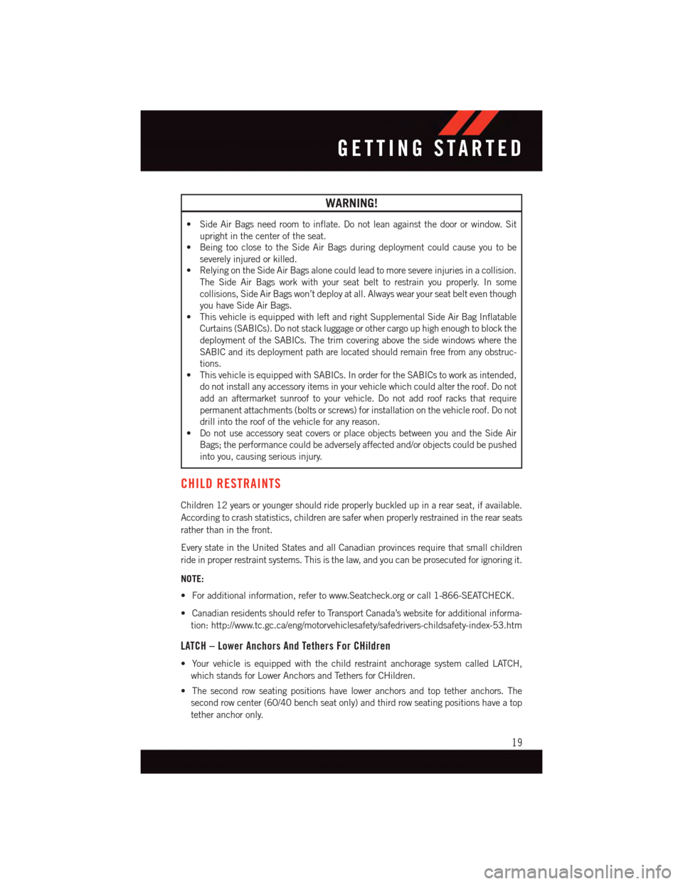 DODGE DURANGO 2015 3.G User Guide WARNING!
•SideAirBagsneedroomtoinflate.Donotleanagainstthedoororwindow.Sit
upright in the center of the seat.
•BeingtooclosetotheSideAirBagsduringdeploymentcouldcauseyoutobe
severely injured or ki DODGE DURANGO 2015 3.G User Guide WARNING!
•SideAirBagsneedroomtoinflate.Donotleanagainstthedoororwindow.Sit
upright in the center of the seat.
•BeingtooclosetotheSideAirBagsduringdeploymentcouldcauseyoutobe
severely injured or ki