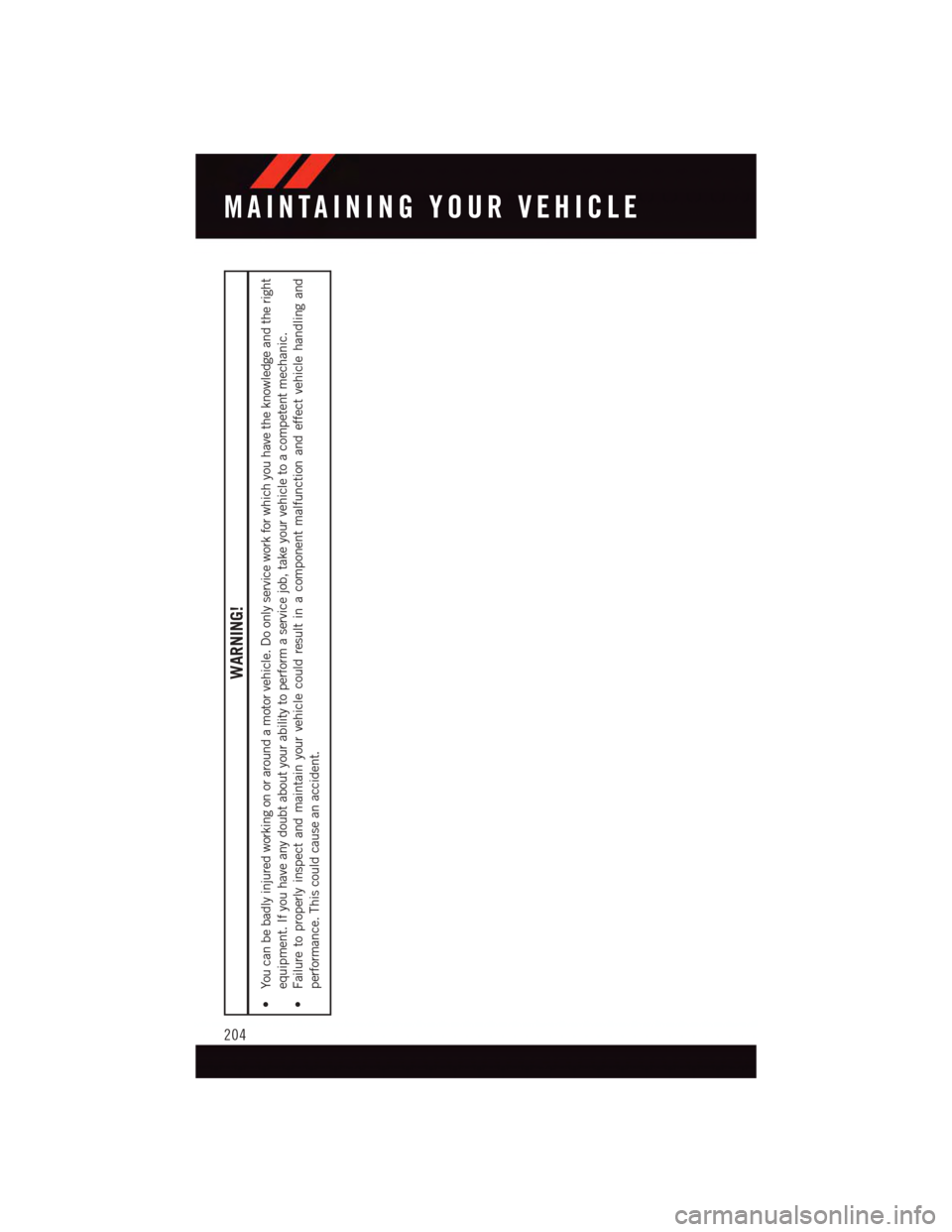 DODGE DURANGO 2015 3.G Service Manual WARNING!
•Youcanbebadlyinjuredworkingonoraroundamotorvehicle.Doonlyserviceworkforwhichyouhavetheknowledgeandtheright
equipment. If you have any doubt about your ability to perform a service job, tak
