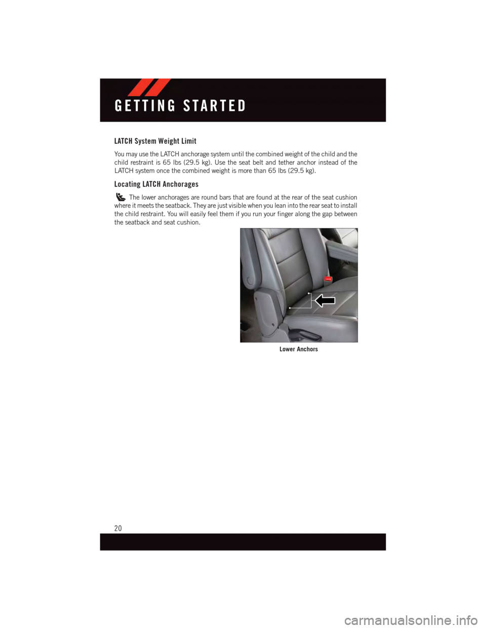 DODGE DURANGO 2015 3.G User Guide LATCH System Weight Limit
Yo u m a y u s e t h e L AT C H a n c h o r a g e s y s t e m u n t i l t h e c o m b i n e d w e i g h t o f t h e c h i l d a n d t h e
child restraint is 65 lbs (29.5 kg).