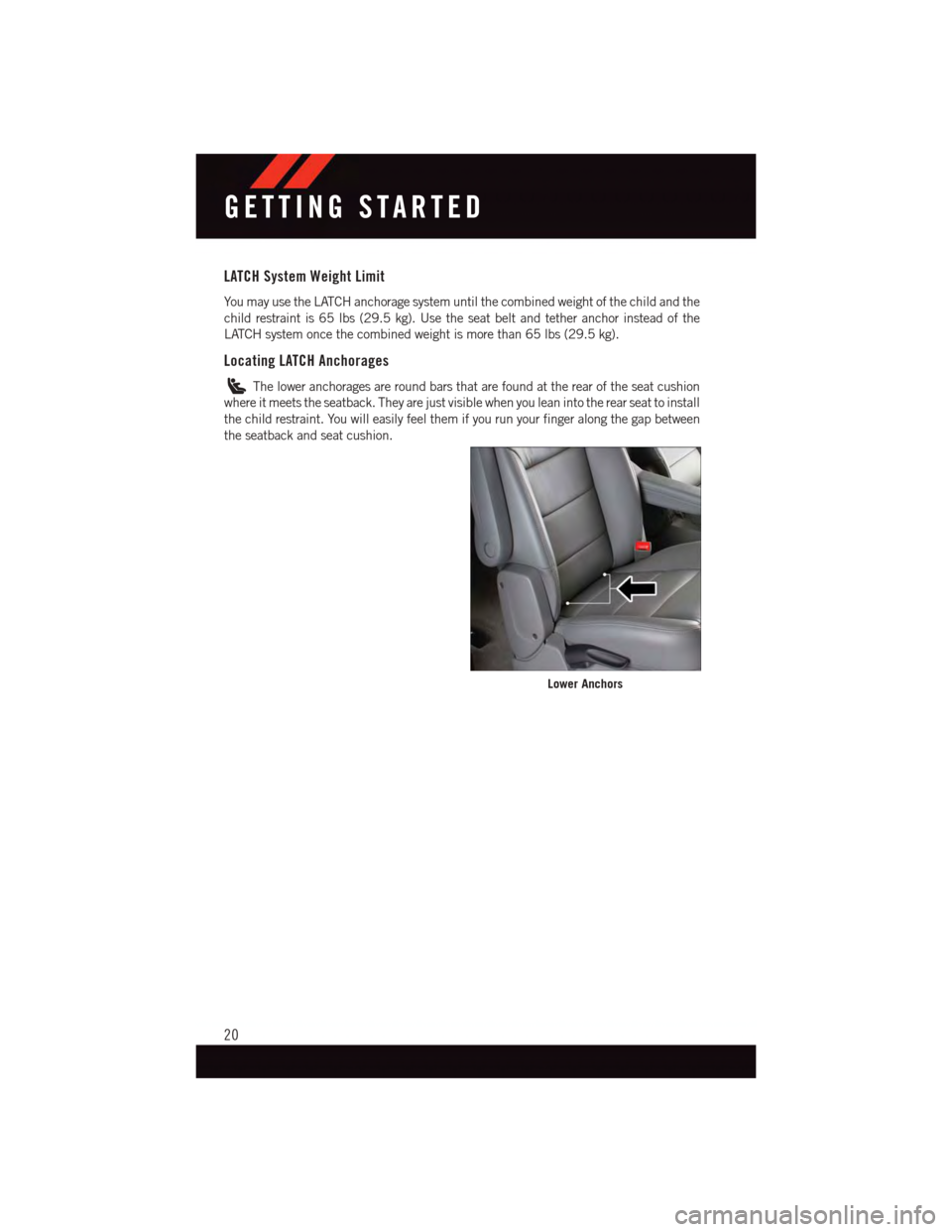 DODGE DURANGO 2015 3.G User Guide LATCH System Weight Limit
Yo u m a y u s e t h e L AT C H a n c h o r a g e s y s t e m u n t i l t h e c o m b i n e d w e i g h t o f t h e c h i l d a n d t h e
child restraint is 65 lbs (29.5 kg). DODGE DURANGO 2015 3.G User Guide LATCH System Weight Limit
Yo u m a y u s e t h e L AT C H a n c h o r a g e s y s t e m u n t i l t h e c o m b i n e d w e i g h t o f t h e c h i l d a n d t h e
child restraint is 65 lbs (29.5 kg).