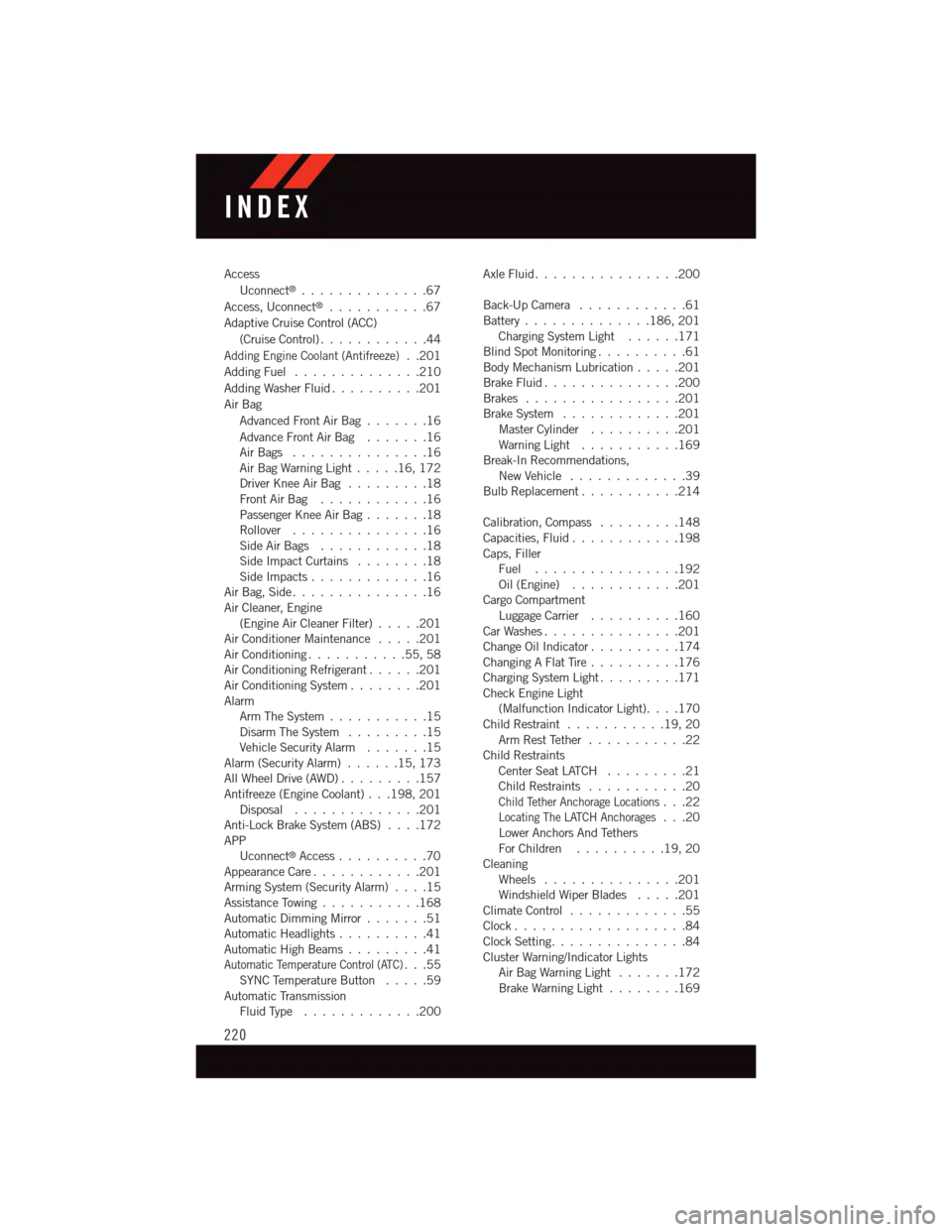 DODGE DURANGO 2015 3.G User Guide Access
Uconnect®..............67
Access, Uconnect®...........67
Adaptive Cruise Control (ACC)
(Cruise Control) . . . . . . . . . . . .44
Adding Engine Coolant (Antifreeze)..201
Adding Fuel.......... DODGE DURANGO 2015 3.G User Guide Access
Uconnect®..............67
Access, Uconnect®...........67
Adaptive Cruise Control (ACC)
(Cruise Control) . . . . . . . . . . . .44
Adding Engine Coolant (Antifreeze)..201
Adding Fuel..........