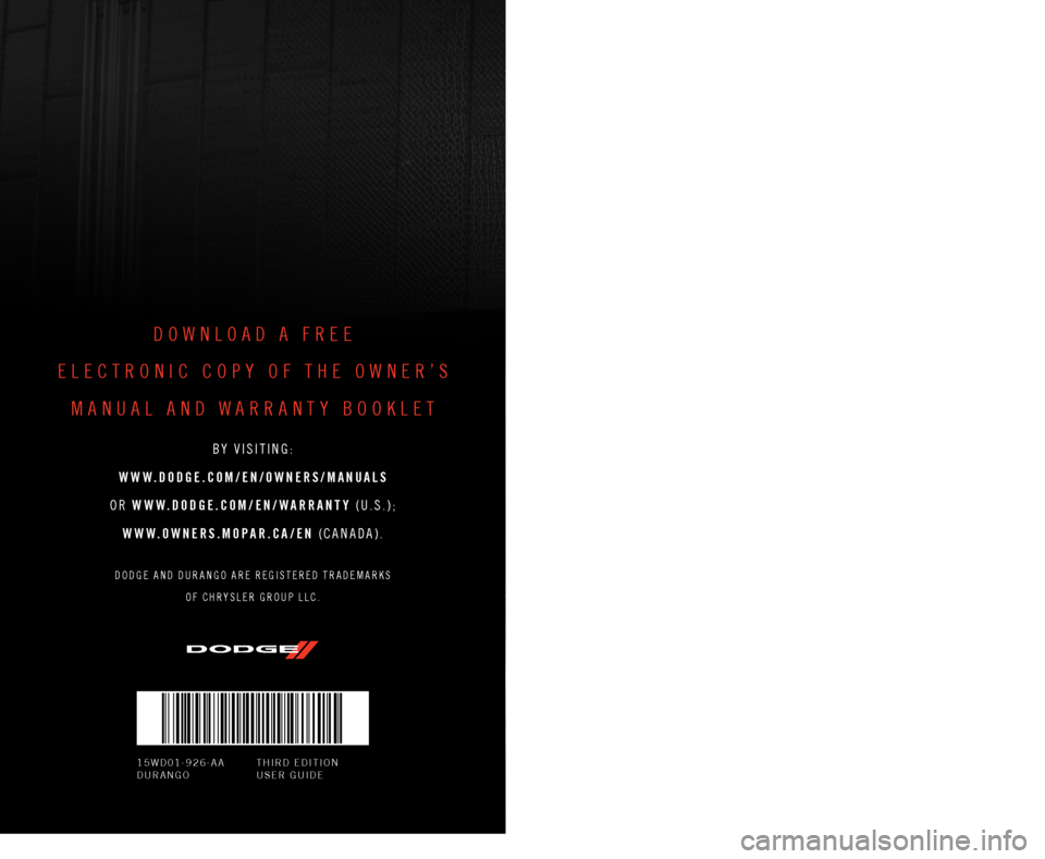 DODGE DURANGO 2015 3.G User Guide 15WD01-926-AA DURANGO THIRD EDITIONUSER GUIDE
DOWNLOAD A FREE
ELECTRONIC COPY OF THE OWNER’S
MANUAL AND WARRANTY BOOKLET
B Y   V I S I T I N G : 
WWW.DODGE.COM/EN/OWNERS/MANUALS 
OR WWW.DODGE.COM/EN