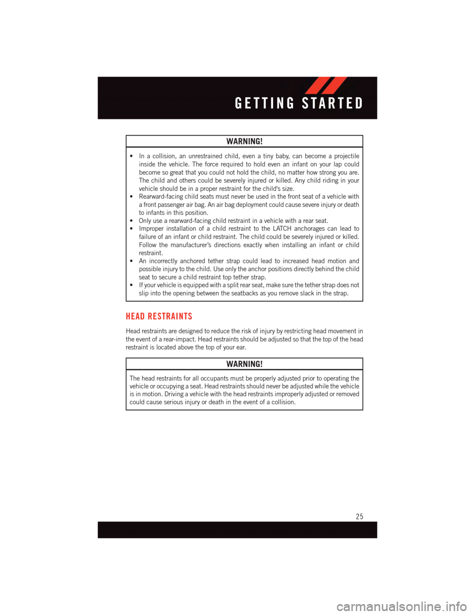 DODGE DURANGO 2015 3.G User Guide WARNING!
•Inacollision,anunrestrainedchild,evenatinybaby,canbecomeaprojectile
inside the vehicle. The force required to hold even an infant on your lap could
become so great that you could not hold DODGE DURANGO 2015 3.G User Guide WARNING!
•Inacollision,anunrestrainedchild,evenatinybaby,canbecomeaprojectile
inside the vehicle. The force required to hold even an infant on your lap could
become so great that you could not hold