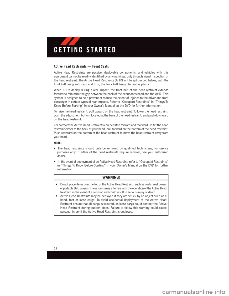 DODGE DURANGO 2015 3.G Owners Manual Active Head Restraints — Front Seats
Active Head Restraints are passive, deployable components, and vehicles with this
equipment cannot be readily identified by any markings, only through visual ins