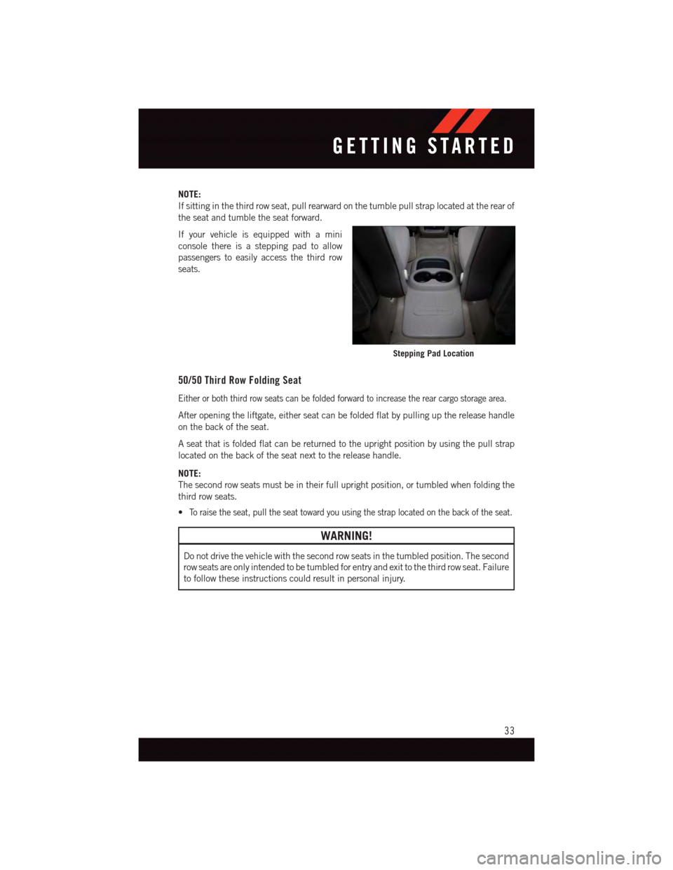 DODGE DURANGO 2015 3.G Owners Guide NOTE:
If sitting in the third row seat, pull rearward on the tumble pull strap located at the rear of
the seat and tumble the seat forward.
If your vehicle is equipped with a mini
console there is a s DODGE DURANGO 2015 3.G Owners Guide NOTE:
If sitting in the third row seat, pull rearward on the tumble pull strap located at the rear of
the seat and tumble the seat forward.
If your vehicle is equipped with a mini
console there is a s
