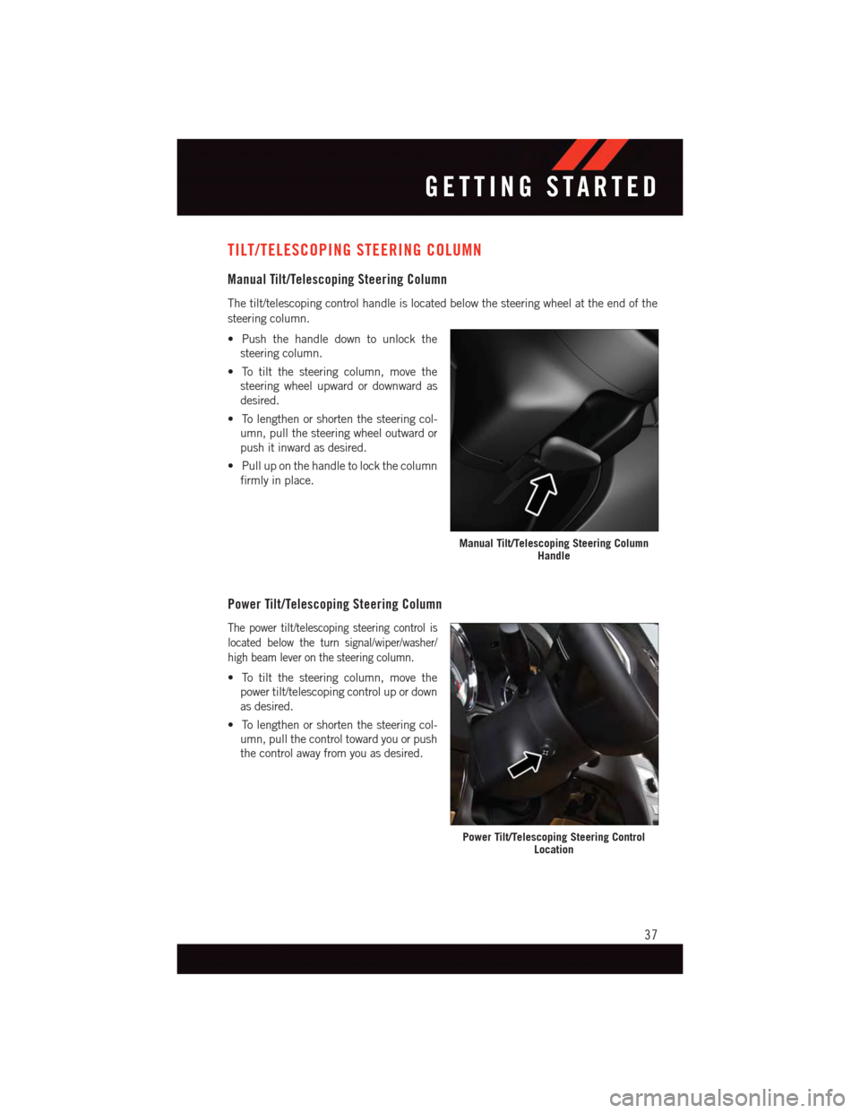 DODGE DURANGO 2015 3.G Owners Guide TILT/TELESCOPING STEERING COLUMN
Manual Tilt/Telescoping Steering Column
The tilt/telescoping control handle is located below the steering wheel at the end of the
steering column.
•Pushthehandledown DODGE DURANGO 2015 3.G Owners Guide TILT/TELESCOPING STEERING COLUMN
Manual Tilt/Telescoping Steering Column
The tilt/telescoping control handle is located below the steering wheel at the end of the
steering column.
•Pushthehandledown