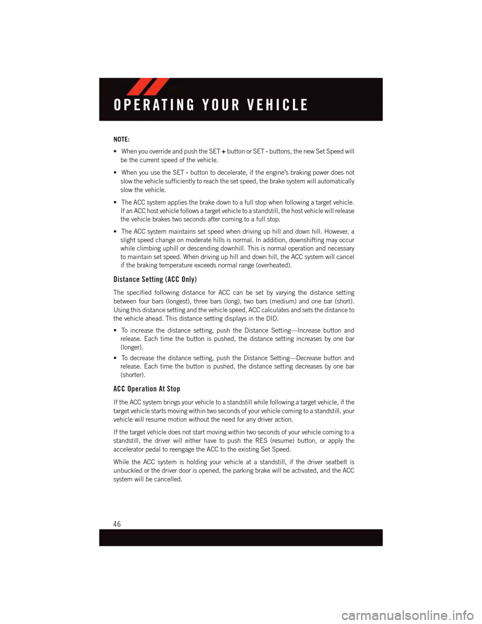 DODGE DURANGO 2015 3.G User Guide NOTE:
•WhenyouoverrideandpushtheSET+button or SET-buttons, the new Set Speed will
be the current speed of the vehicle.
•WhenyouusetheSET-button to decelerate, if the engine’s braking power does DODGE DURANGO 2015 3.G User Guide NOTE:
•WhenyouoverrideandpushtheSET+button or SET-buttons, the new Set Speed will
be the current speed of the vehicle.
•WhenyouusetheSET-button to decelerate, if the engine’s braking power does