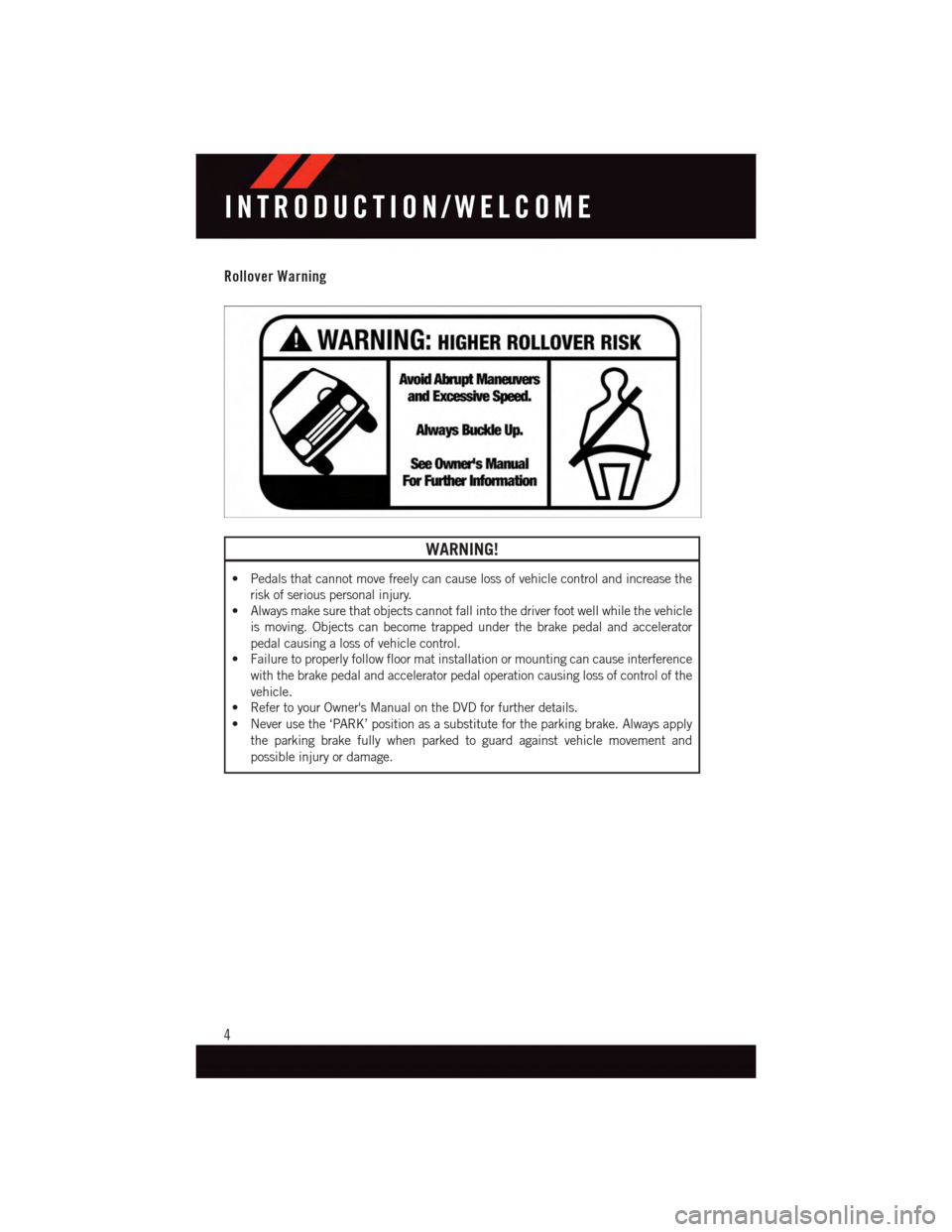 DODGE DURANGO 2015 3.G User Guide Rollover Warning
WARNING!
•Pedalsthatcannotmovefreelycancauselossofvehiclecontrolandincreasethe
risk of serious personal injury.
•Alwaysmakesurethatobjectscannotfallintothedriverfootwellwhiletheve DODGE DURANGO 2015 3.G User Guide Rollover Warning
WARNING!
•Pedalsthatcannotmovefreelycancauselossofvehiclecontrolandincreasethe
risk of serious personal injury.
•Alwaysmakesurethatobjectscannotfallintothedriverfootwellwhiletheve