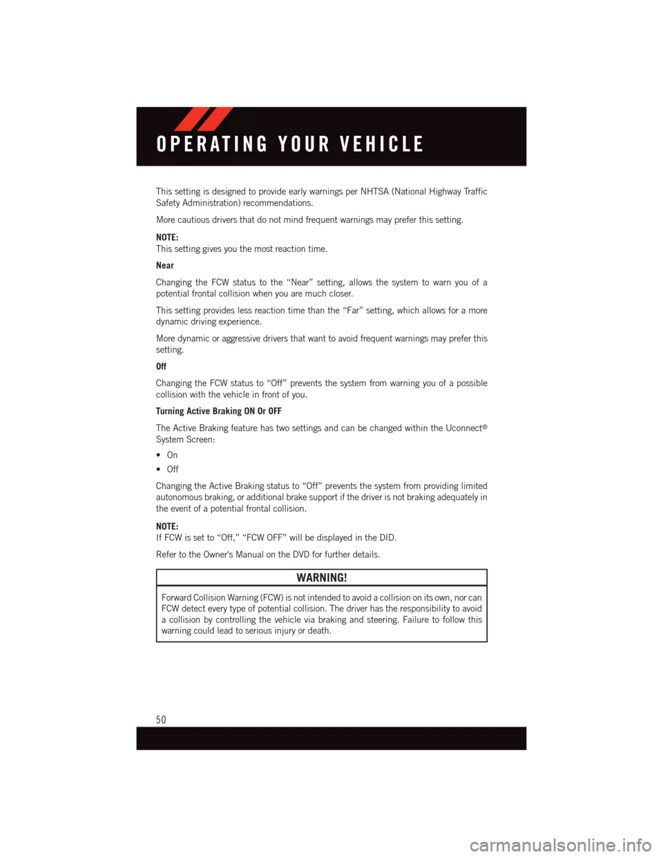 DODGE DURANGO 2015 3.G User Guide This setting is designed to provide early warnings per NHTSA (National Highway Traffic
Safety Administration) recommendations.
More cautious drivers that do not mind frequent warnings may prefer this DODGE DURANGO 2015 3.G User Guide This setting is designed to provide early warnings per NHTSA (National Highway Traffic
Safety Administration) recommendations.
More cautious drivers that do not mind frequent warnings may prefer this