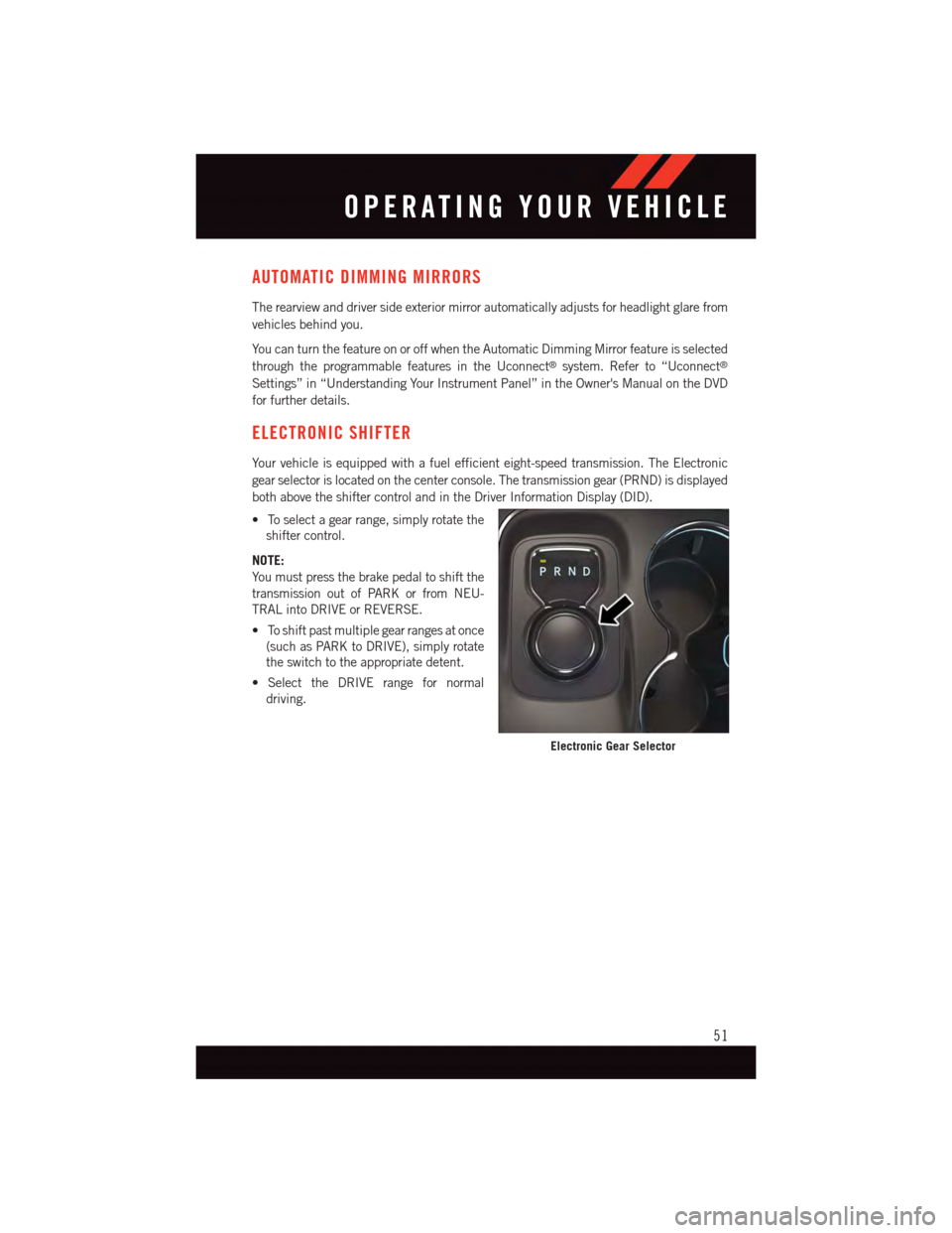 DODGE DURANGO 2015 3.G User Guide AUTOMATIC DIMMING MIRRORS
The rearview and driver side exterior mirror automatically adjusts for headlight glare from
vehicles behind you.
Yo u c a n t u r n t h e f e a t u r e o n o r o f f w h e n DODGE DURANGO 2015 3.G User Guide AUTOMATIC DIMMING MIRRORS
The rearview and driver side exterior mirror automatically adjusts for headlight glare from
vehicles behind you.
Yo u c a n t u r n t h e f e a t u r e o n o r o f f w h e n