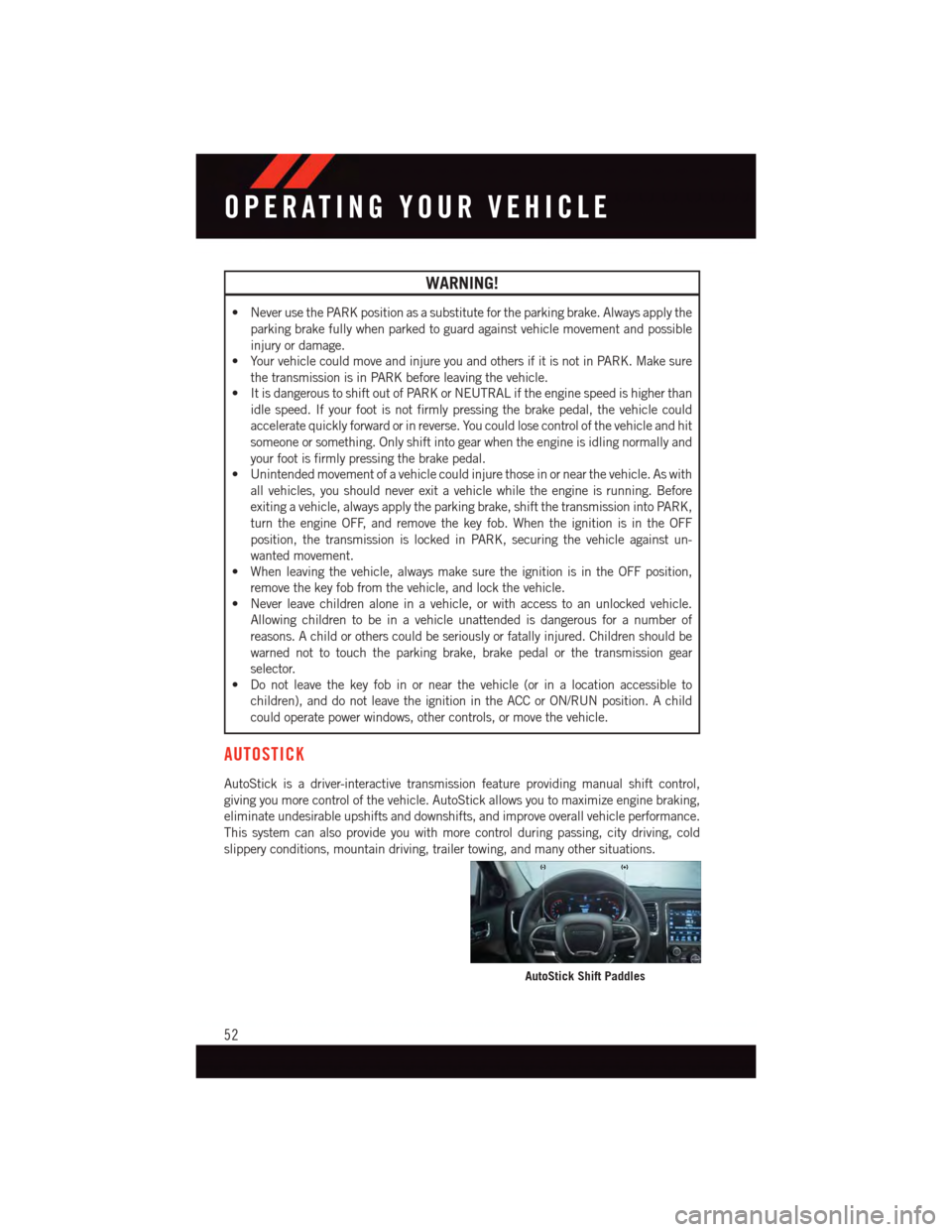 DODGE DURANGO 2015 3.G User Guide WARNING!
•NeverusethePARKpositionasasubstitutefortheparkingbrake.Alwaysapplythe
parking brake fully when parked to guard against vehicle movement and possible
injury or damage.
•Yourvehiclecouldmo DODGE DURANGO 2015 3.G User Guide WARNING!
•NeverusethePARKpositionasasubstitutefortheparkingbrake.Alwaysapplythe
parking brake fully when parked to guard against vehicle movement and possible
injury or damage.
•Yourvehiclecouldmo