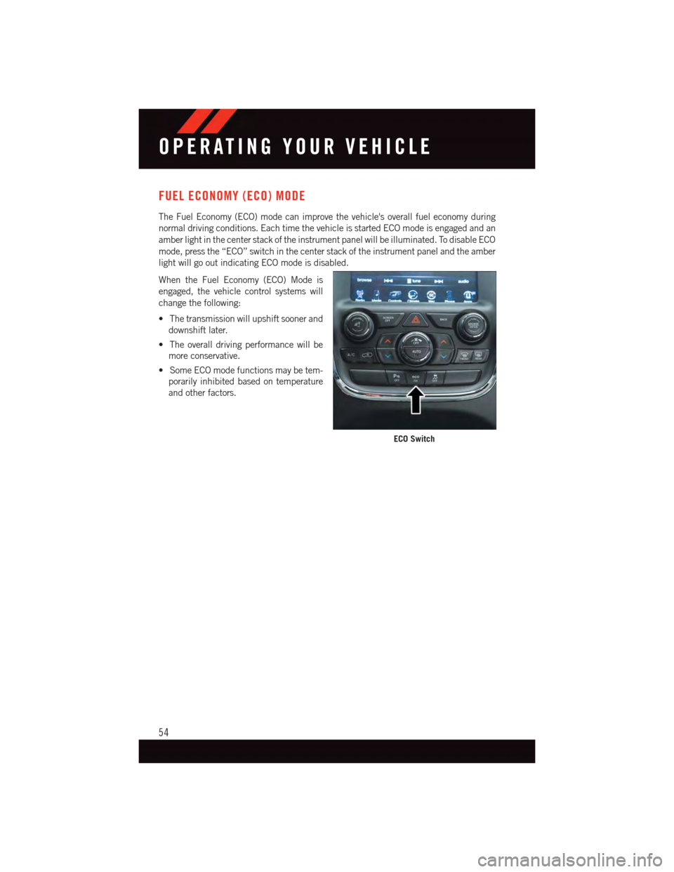 DODGE DURANGO 2015 3.G User Guide FUEL ECONOMY (ECO) MODE
The Fuel Economy (ECO) mode can improve the vehicles overall fuel economy during
normal driving conditions. Each time the vehicle is started ECO mode is engaged and an
amber l DODGE DURANGO 2015 3.G User Guide FUEL ECONOMY (ECO) MODE
The Fuel Economy (ECO) mode can improve the vehicles overall fuel economy during
normal driving conditions. Each time the vehicle is started ECO mode is engaged and an
amber l