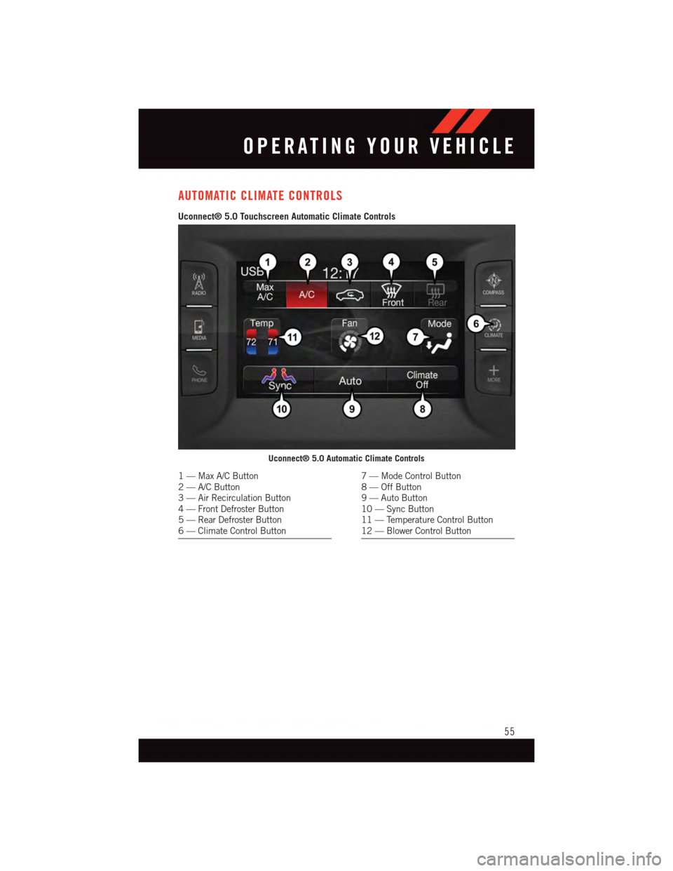 DODGE DURANGO 2015 3.G Workshop Manual AUTOMATIC CLIMATE CONTROLS
Uconnect® 5.0 Touchscreen Automatic Climate Controls
Uconnect® 5.0 Automatic Climate Controls
1—MaxA/CButton2—A/CButton3—AirRecirculationButton4—FrontDefrosterButt DODGE DURANGO 2015 3.G Workshop Manual AUTOMATIC CLIMATE CONTROLS
Uconnect® 5.0 Touchscreen Automatic Climate Controls
Uconnect® 5.0 Automatic Climate Controls
1—MaxA/CButton2—A/CButton3—AirRecirculationButton4—FrontDefrosterButt