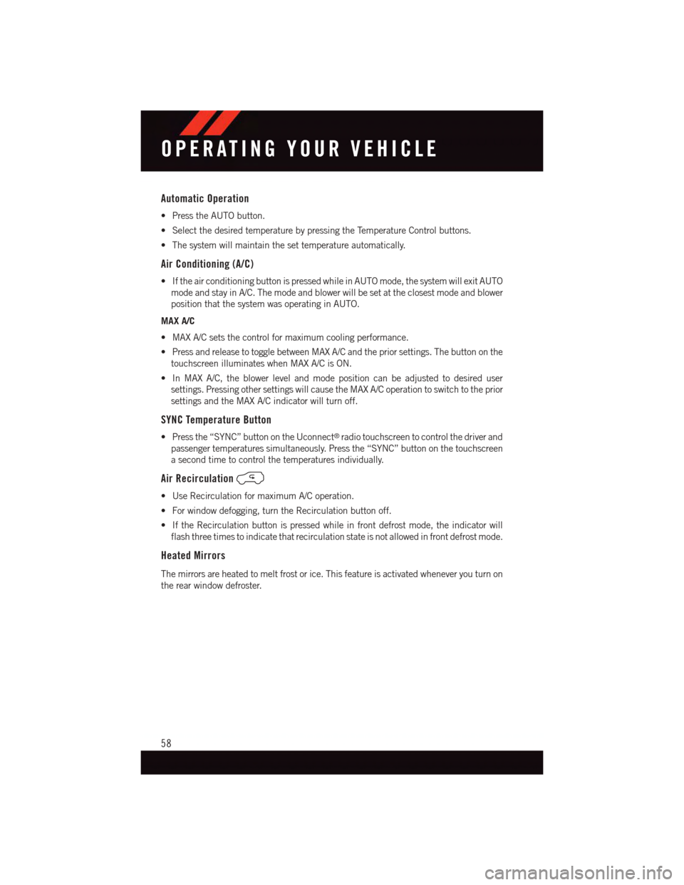 DODGE DURANGO 2015 3.G User Guide Automatic Operation
•PresstheAUTObutton.
•SelectthedesiredtemperaturebypressingtheTemperatureControlbuttons.
•Thesystemwillmaintainthesettemperatureautomatically.
Air Conditioning (A/C)
•Ifthe DODGE DURANGO 2015 3.G User Guide Automatic Operation
•PresstheAUTObutton.
•SelectthedesiredtemperaturebypressingtheTemperatureControlbuttons.
•Thesystemwillmaintainthesettemperatureautomatically.
Air Conditioning (A/C)
•Ifthe