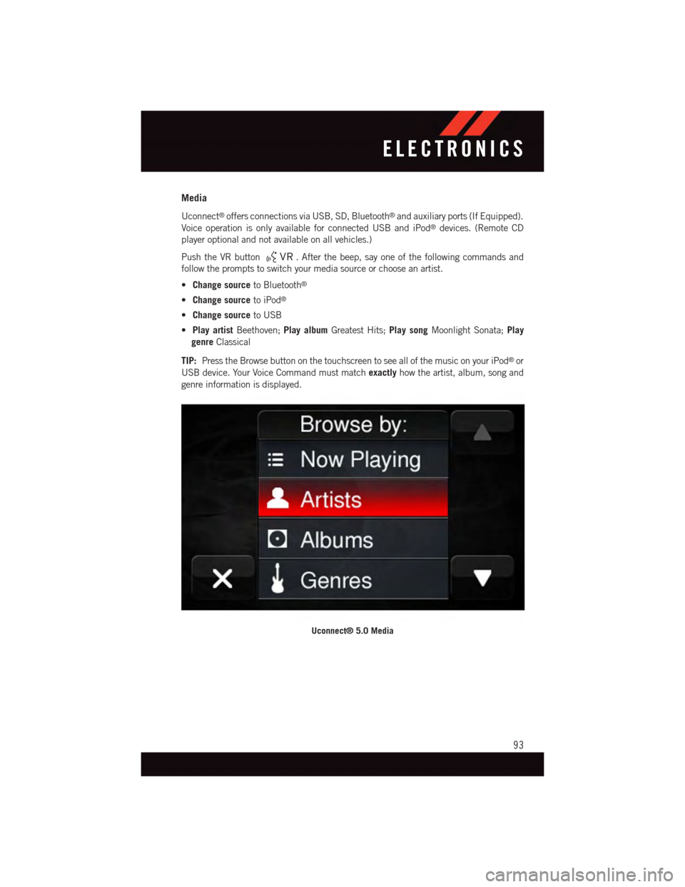 DODGE DURANGO 2015 3.G User Guide Media
Uconnect®offers connections via USB, SD, Bluetooth®and auxiliary ports (If Equipped).
Voice operation is only available for connected USB and iPod®devices. (Remote CD
player optional and not 