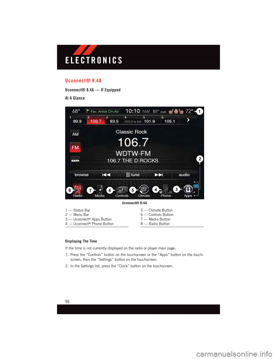 DODGE DURANGO 2015 3.G User Guide Uconnect® 8.4A
Uconnect® 8.4A — If Equipped
At A Glance
Displaying The Time
If the time is not currently displayed on the radio or player main page:
1. Press the “Controls” button on the touch DODGE DURANGO 2015 3.G User Guide Uconnect® 8.4A
Uconnect® 8.4A — If Equipped
At A Glance
Displaying The Time
If the time is not currently displayed on the radio or player main page:
1. Press the “Controls” button on the touch