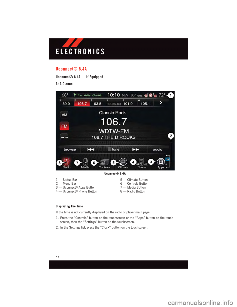DODGE DURANGO 2015 3.G User Guide Uconnect® 8.4A
Uconnect® 8.4A — If Equipped
At A Glance
Displaying The Time
If the time is not currently displayed on the radio or player main page:
1. Press the “Controls” button on the touch