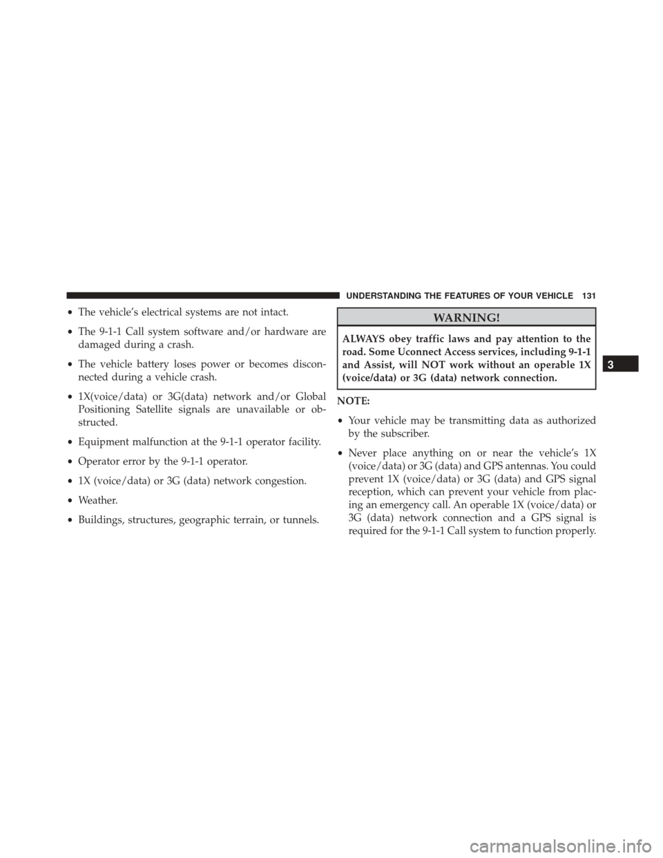 DODGE DURANGO 2016 3.G Owners Manual •The vehicle’s electrical systems are not intact.
• The 9-1-1 Call system software and/or hardware are
damaged during a crash.
• The vehicle battery loses power or becomes discon-
nected durin DODGE DURANGO 2016 3.G Owners Manual •The vehicle’s electrical systems are not intact.
• The 9-1-1 Call system software and/or hardware are
damaged during a crash.
• The vehicle battery loses power or becomes discon-
nected durin