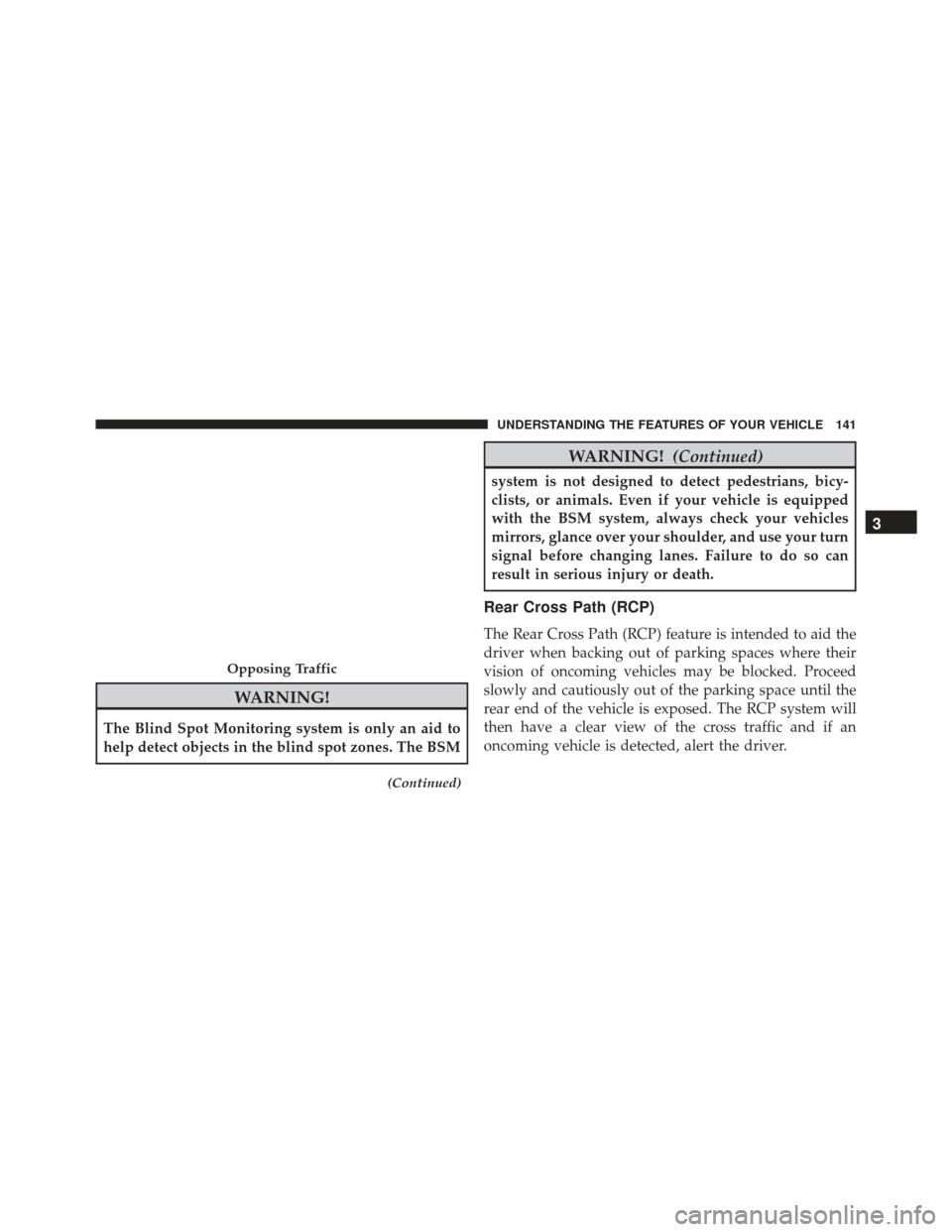 DODGE DURANGO 2016 3.G Owners Manual WARNING!
The Blind Spot Monitoring system is only an aid to
help detect objects in the blind spot zones. The BSM
(Continued)
WARNING!(Continued)
system is not designed to detect pedestrians, bicy-
cli DODGE DURANGO 2016 3.G Owners Manual WARNING!
The Blind Spot Monitoring system is only an aid to
help detect objects in the blind spot zones. The BSM
(Continued)
WARNING!(Continued)
system is not designed to detect pedestrians, bicy-
cli