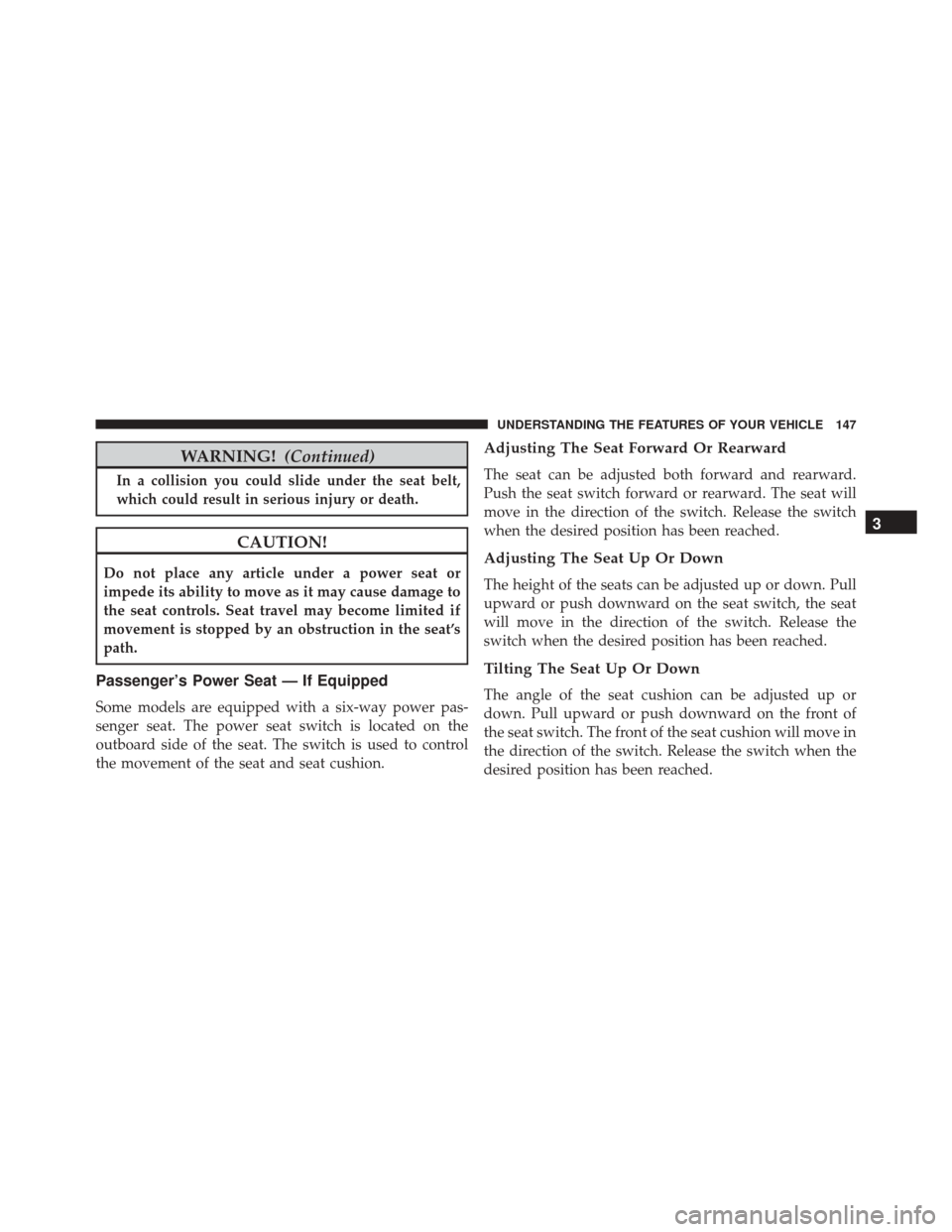 DODGE DURANGO 2016 3.G Owners Manual WARNING!(Continued)
In a collision you could slide under the seat belt,
which could result in serious injury or death.
CAUTION!
Do not place any article under a power seat or
impede its ability to mov DODGE DURANGO 2016 3.G Owners Manual WARNING!(Continued)
In a collision you could slide under the seat belt,
which could result in serious injury or death.
CAUTION!
Do not place any article under a power seat or
impede its ability to mov