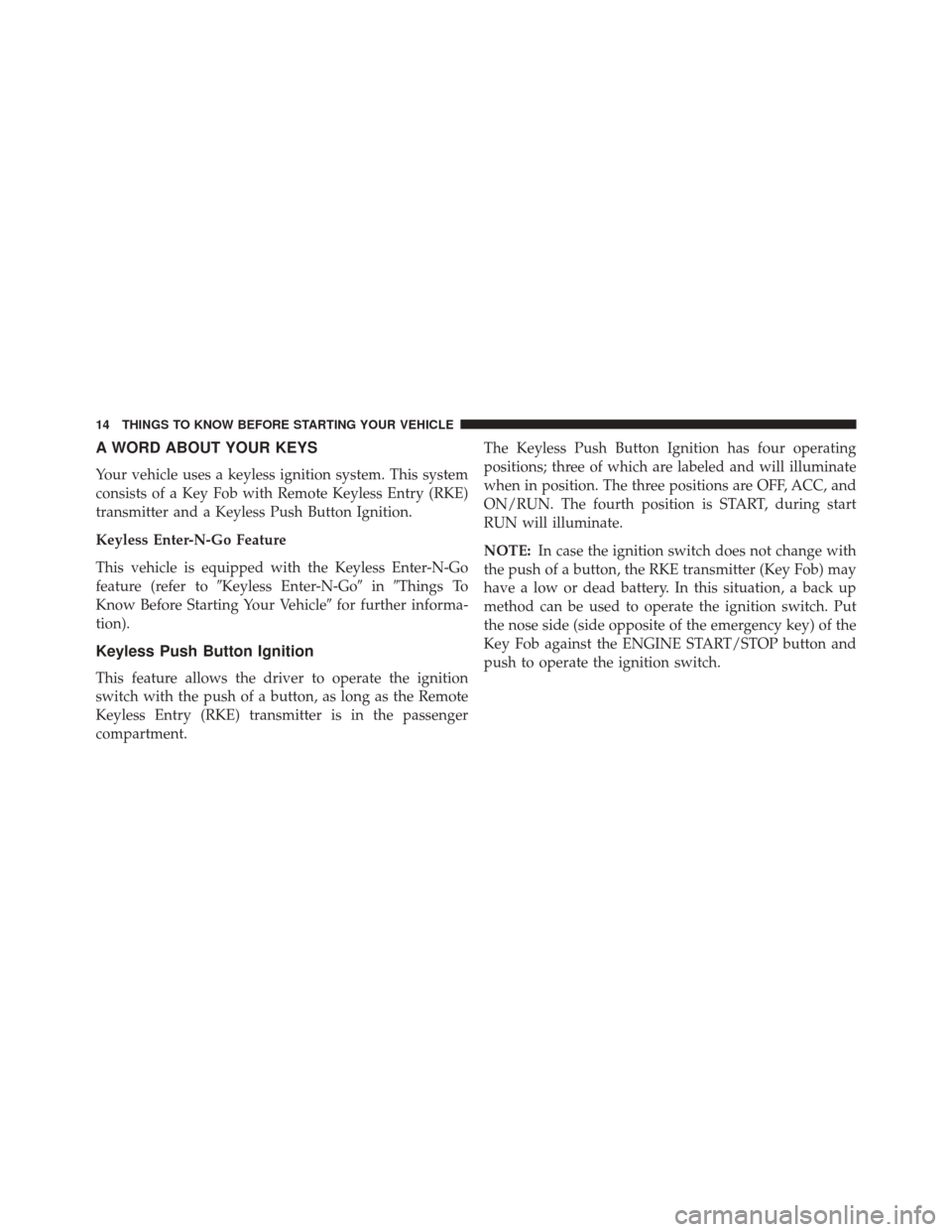 DODGE DURANGO 2016 3.G Owners Manual A WORD ABOUT YOUR KEYS
Your vehicle uses a keyless ignition system. This system
consists of a Key Fob with Remote Keyless Entry (RKE)
transmitter and a Keyless Push Button Ignition.
Keyless Enter-N-Go DODGE DURANGO 2016 3.G Owners Manual A WORD ABOUT YOUR KEYS
Your vehicle uses a keyless ignition system. This system
consists of a Key Fob with Remote Keyless Entry (RKE)
transmitter and a Keyless Push Button Ignition.
Keyless Enter-N-Go
