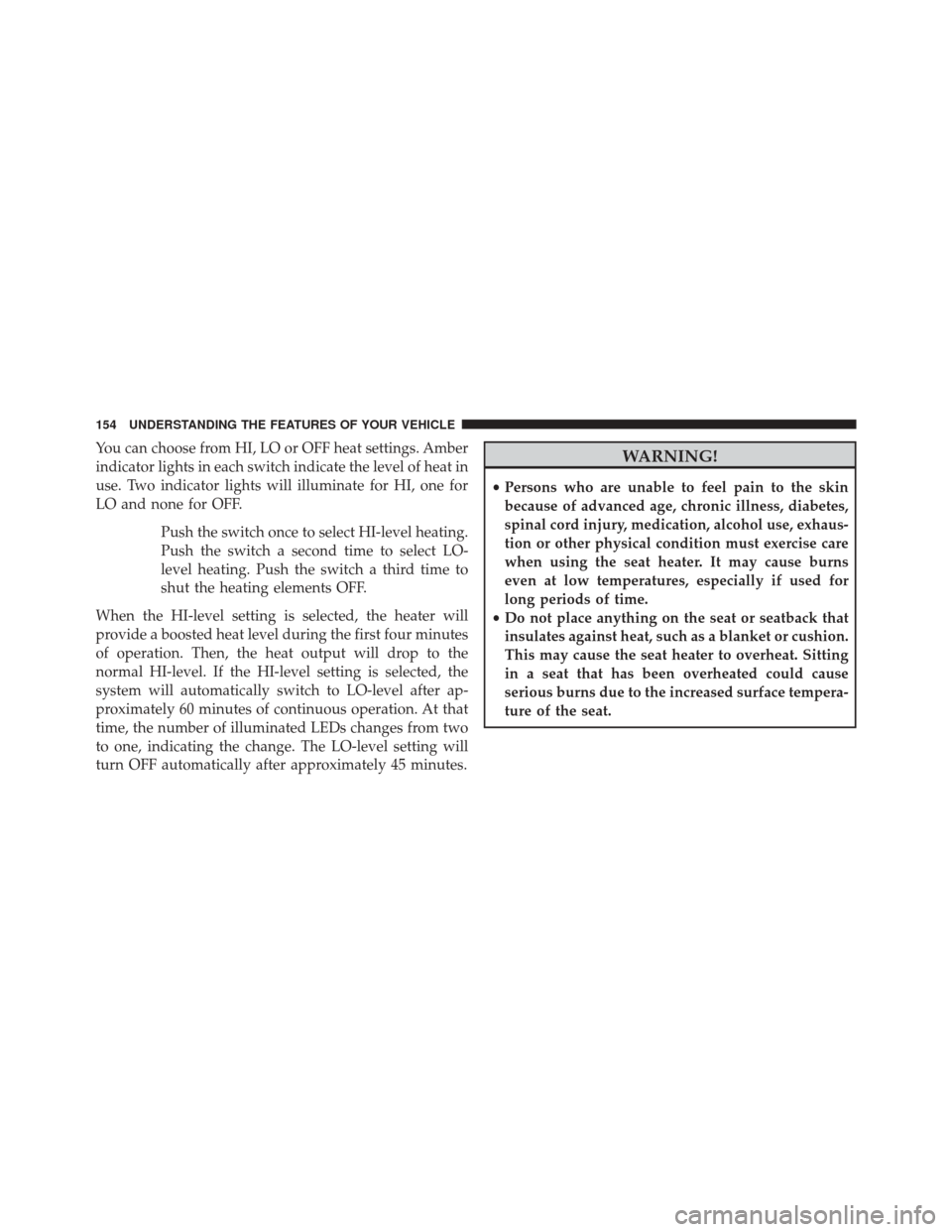 DODGE DURANGO 2016 3.G Owners Manual You can choose from HI, LO or OFF heat settings. Amber
indicator lights in each switch indicate the level of heat in
use. Two indicator lights will illuminate for HI, one for
LO and none for OFF.Push DODGE DURANGO 2016 3.G Owners Manual You can choose from HI, LO or OFF heat settings. Amber
indicator lights in each switch indicate the level of heat in
use. Two indicator lights will illuminate for HI, one for
LO and none for OFF.Push