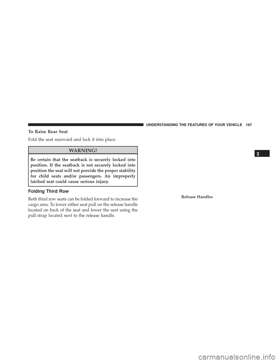 DODGE DURANGO 2016 3.G Owners Manual To Raise Rear Seat
Fold the seat rearward and lock it into place.
WARNING!
Be certain that the seatback is securely locked into
position. If the seatback is not securely locked into
position the seat 
