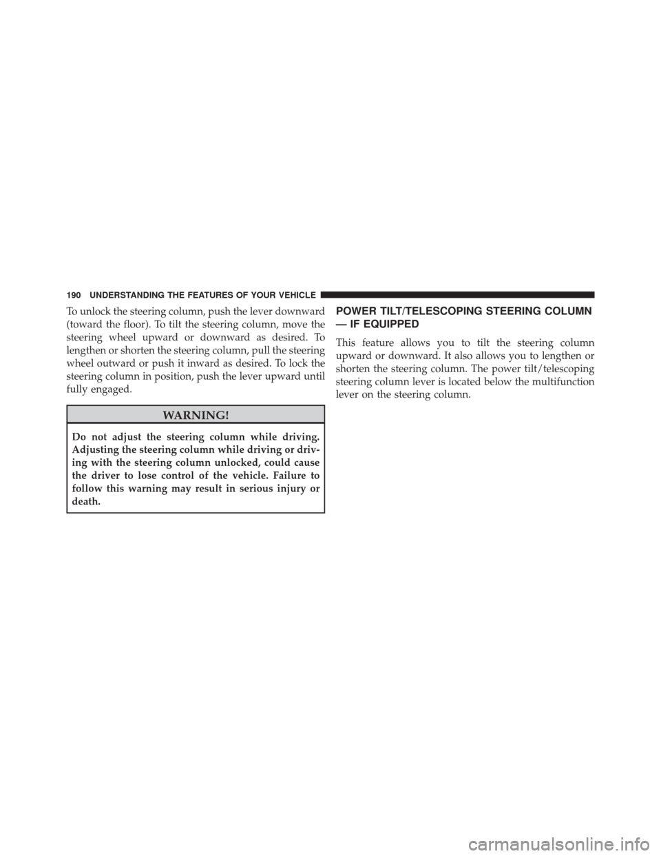 DODGE DURANGO 2016 3.G Owners Manual To unlock the steering column, push the lever downward
(toward the floor). To tilt the steering column, move the
steering wheel upward or downward as desired. To
lengthen or shorten the steering colum DODGE DURANGO 2016 3.G Owners Manual To unlock the steering column, push the lever downward
(toward the floor). To tilt the steering column, move the
steering wheel upward or downward as desired. To
lengthen or shorten the steering colum