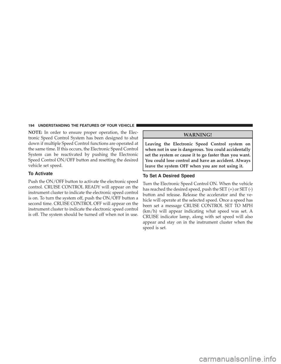 DODGE DURANGO 2016 3.G Owners Manual NOTE:In order to ensure proper operation, the Elec-
tronic Speed Control System has been designed to shut
down if multiple Speed Control functions are operated at
the same time. If this occurs, the El