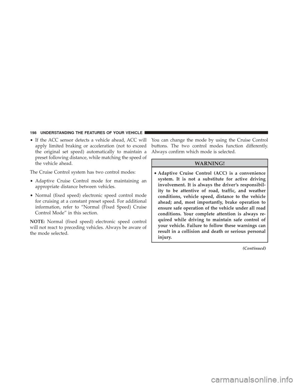 DODGE DURANGO 2016 3.G Owners Manual •If the ACC sensor detects a vehicle ahead, ACC will
apply limited braking or acceleration (not to exceed
the original set speed) automatically to maintain a
preset following distance, while matchin DODGE DURANGO 2016 3.G Owners Manual •If the ACC sensor detects a vehicle ahead, ACC will
apply limited braking or acceleration (not to exceed
the original set speed) automatically to maintain a
preset following distance, while matchin