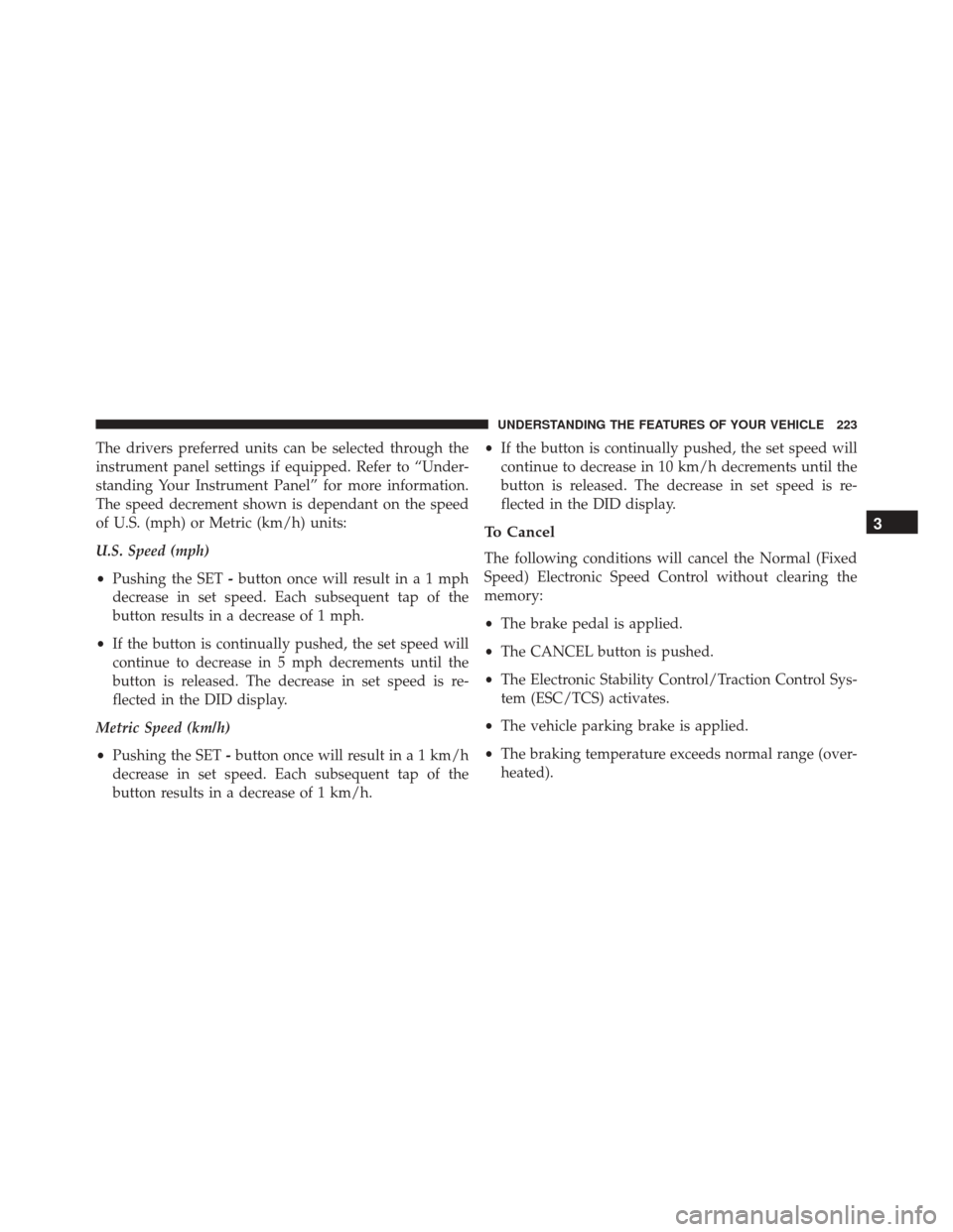DODGE DURANGO 2016 3.G Owners Manual The drivers preferred units can be selected through the
instrument panel settings if equipped. Refer to “Under-
standing Your Instrument Panel” for more information.
The speed decrement shown is d