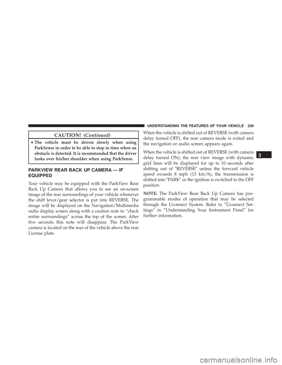 DODGE DURANGO 2016 3.G Owners Manual CAUTION!(Continued)
•The vehicle must be driven slowly when using
ParkSense in order to be able to stop in time when an
obstacle is detected. It is recommended that the driver
looks over his/her sho