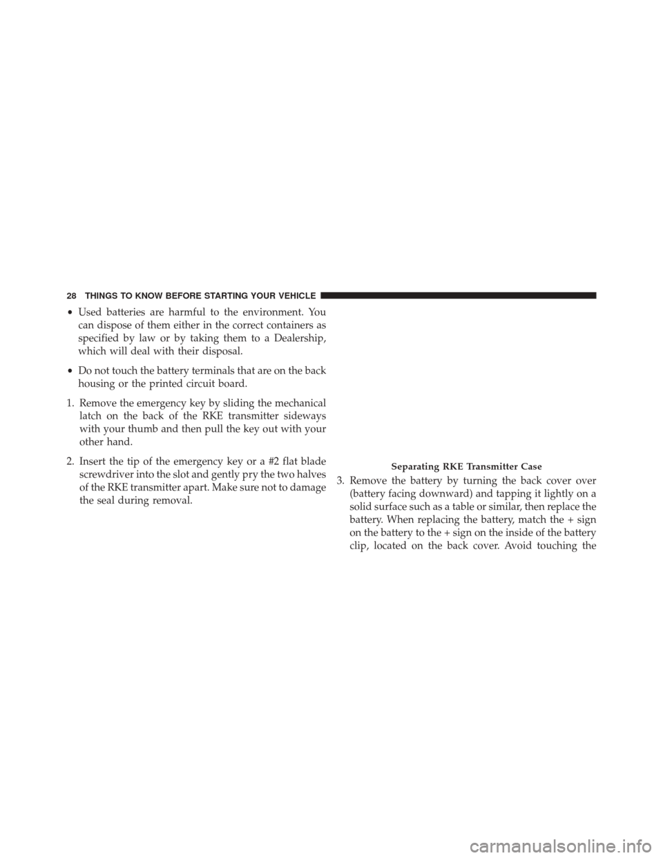 DODGE DURANGO 2016 3.G Owners Manual •Used batteries are harmful to the environment. You
can dispose of them either in the correct containers as
specified by law or by taking them to a Dealership,
which will deal with their disposal.
