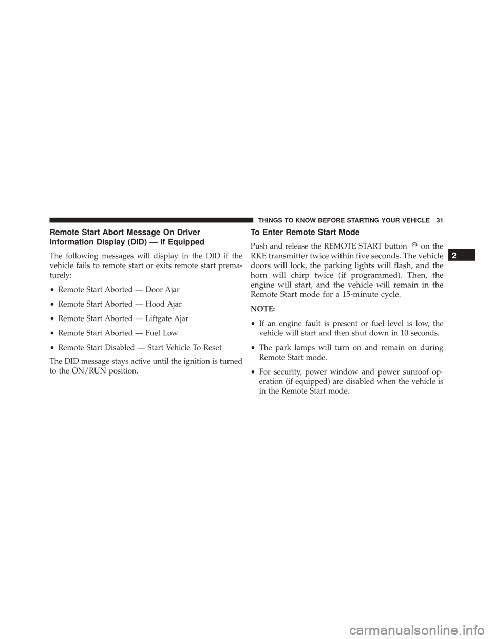 DODGE DURANGO 2016 3.G User Guide Remote Start Abort Message On Driver
Information Display (DID) — If Equipped
The following messages will display in the DID if the
vehicle fails to remote start or exits remote start prema-
turely:
DODGE DURANGO 2016 3.G User Guide Remote Start Abort Message On Driver
Information Display (DID) — If Equipped
The following messages will display in the DID if the
vehicle fails to remote start or exits remote start prema-
turely: