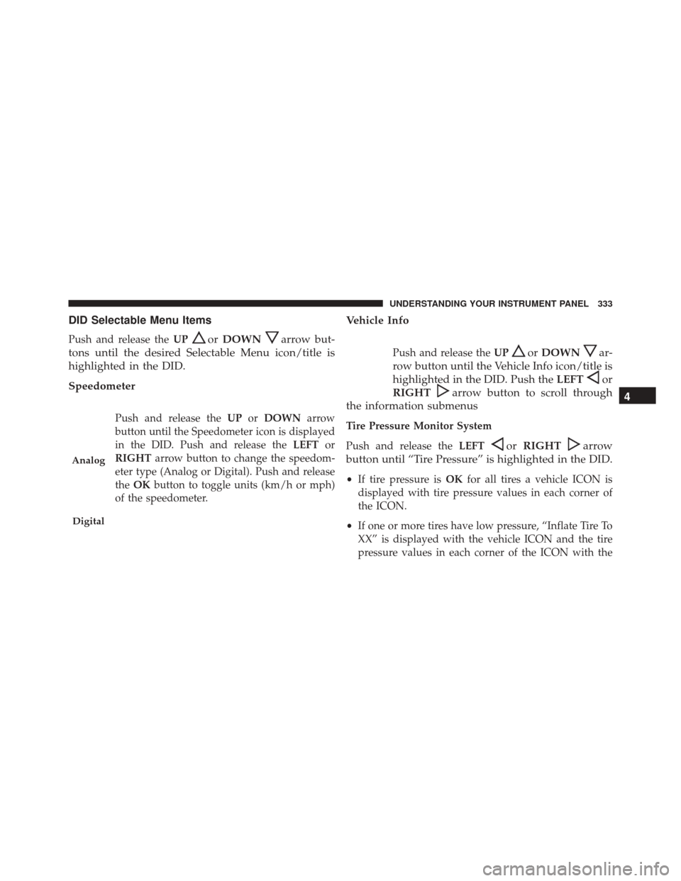DODGE DURANGO 2016 3.G Service Manual DID Selectable Menu Items
Push and release theUPorDOWNarrow but-
tons until the desired Selectable Menu icon/title is
highlighted in the DID.
Speedometer
Push and release the UPorDOWN arrow
button unt DODGE DURANGO 2016 3.G Service Manual DID Selectable Menu Items
Push and release theUPorDOWNarrow but-
tons until the desired Selectable Menu icon/title is
highlighted in the DID.
Speedometer
Push and release the UPorDOWN arrow
button unt