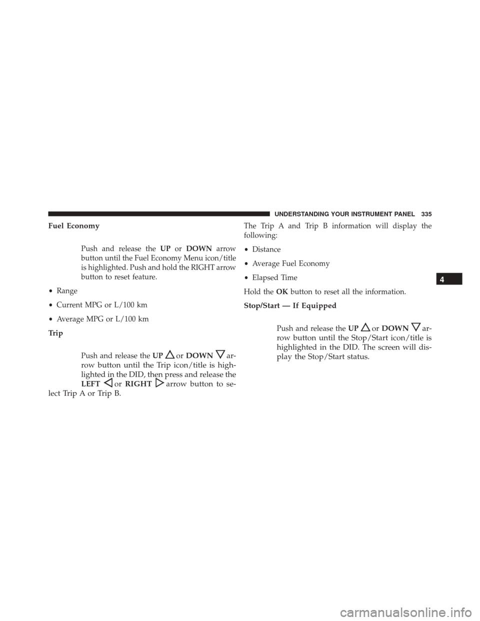 DODGE DURANGO 2016 3.G Service Manual Fuel Economy
Push and release theUPorDOWN arrow
button until the Fuel Economy Menu icon/title
is highlighted. Push and hold the RIGHT arrow
button to reset feature.
• Range
• Current MPG or L/100 DODGE DURANGO 2016 3.G Service Manual Fuel Economy
Push and release theUPorDOWN arrow
button until the Fuel Economy Menu icon/title
is highlighted. Push and hold the RIGHT arrow
button to reset feature.
• Range
• Current MPG or L/100