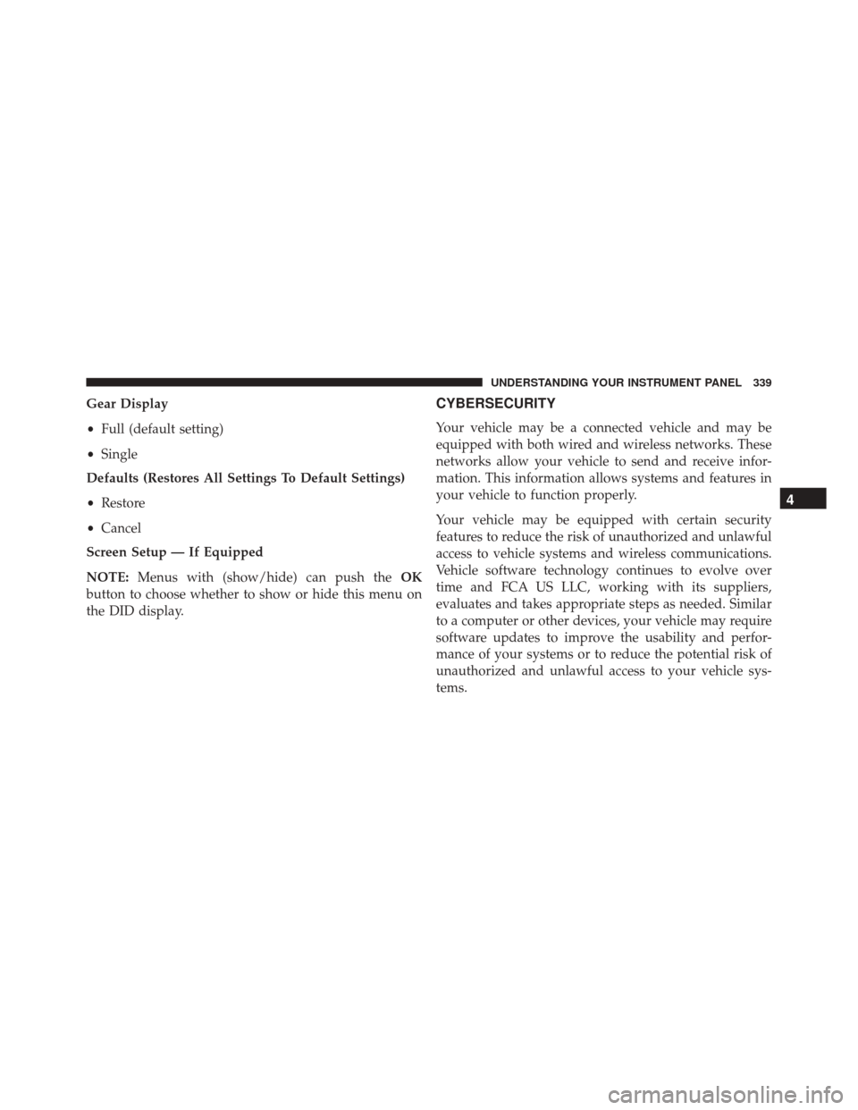 DODGE DURANGO 2016 3.G Service Manual Gear Display
•Full (default setting)
• Single
Defaults (Restores All Settings To Default Settings)
• Restore
• Cancel
Screen Setup — If Equipped
NOTE: Menus with (show/hide) can push the OK
DODGE DURANGO 2016 3.G Service Manual Gear Display
•Full (default setting)
• Single
Defaults (Restores All Settings To Default Settings)
• Restore
• Cancel
Screen Setup — If Equipped
NOTE: Menus with (show/hide) can push the OK