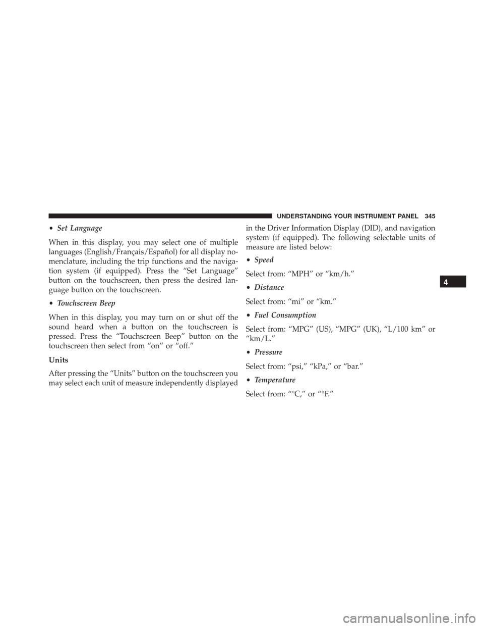 DODGE DURANGO 2016 3.G Owners Manual •Set Language
When in this display, you may select one of multiple
languages (English/Français/Español) for all display no-
menclature, including the trip functions and the naviga-
tion system (if