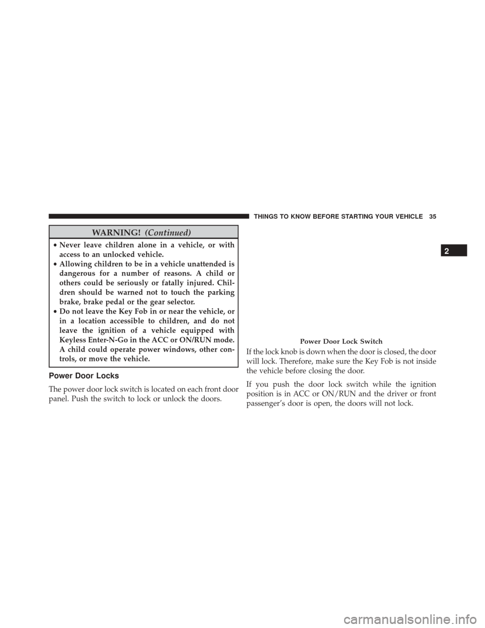 DODGE DURANGO 2016 3.G Owners Manual WARNING!(Continued)
•Never leave children alone in a vehicle, or with
access to an unlocked vehicle.
• Allowing children to be in a vehicle unattended is
dangerous for a number of reasons. A child DODGE DURANGO 2016 3.G Owners Manual WARNING!(Continued)
•Never leave children alone in a vehicle, or with
access to an unlocked vehicle.
• Allowing children to be in a vehicle unattended is
dangerous for a number of reasons. A child