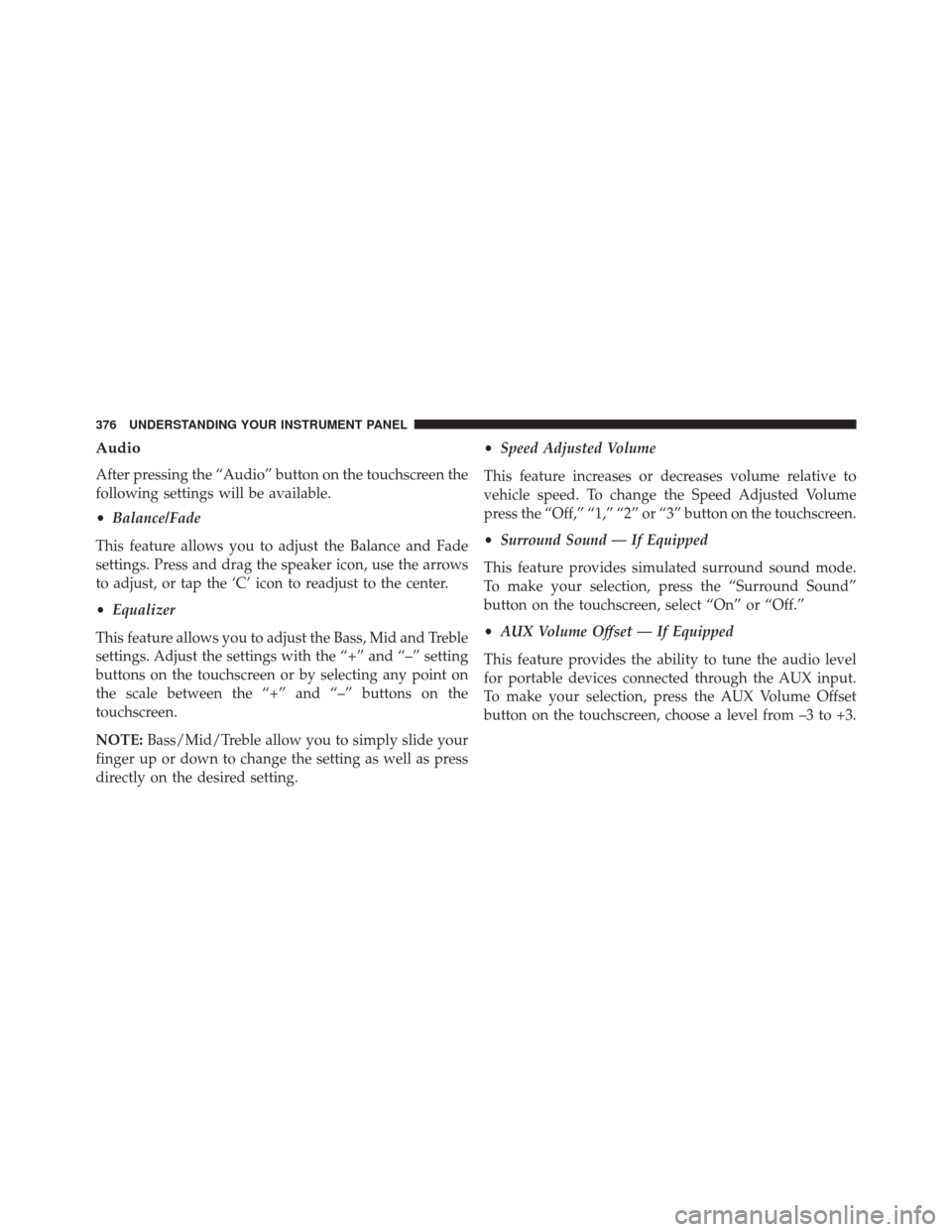 DODGE DURANGO 2016 3.G Owners Manual Audio
After pressing the “Audio” button on the touchscreen the
following settings will be available.
•Balance/Fade
This feature allows you to adjust the Balance and Fade
settings. Press and drag