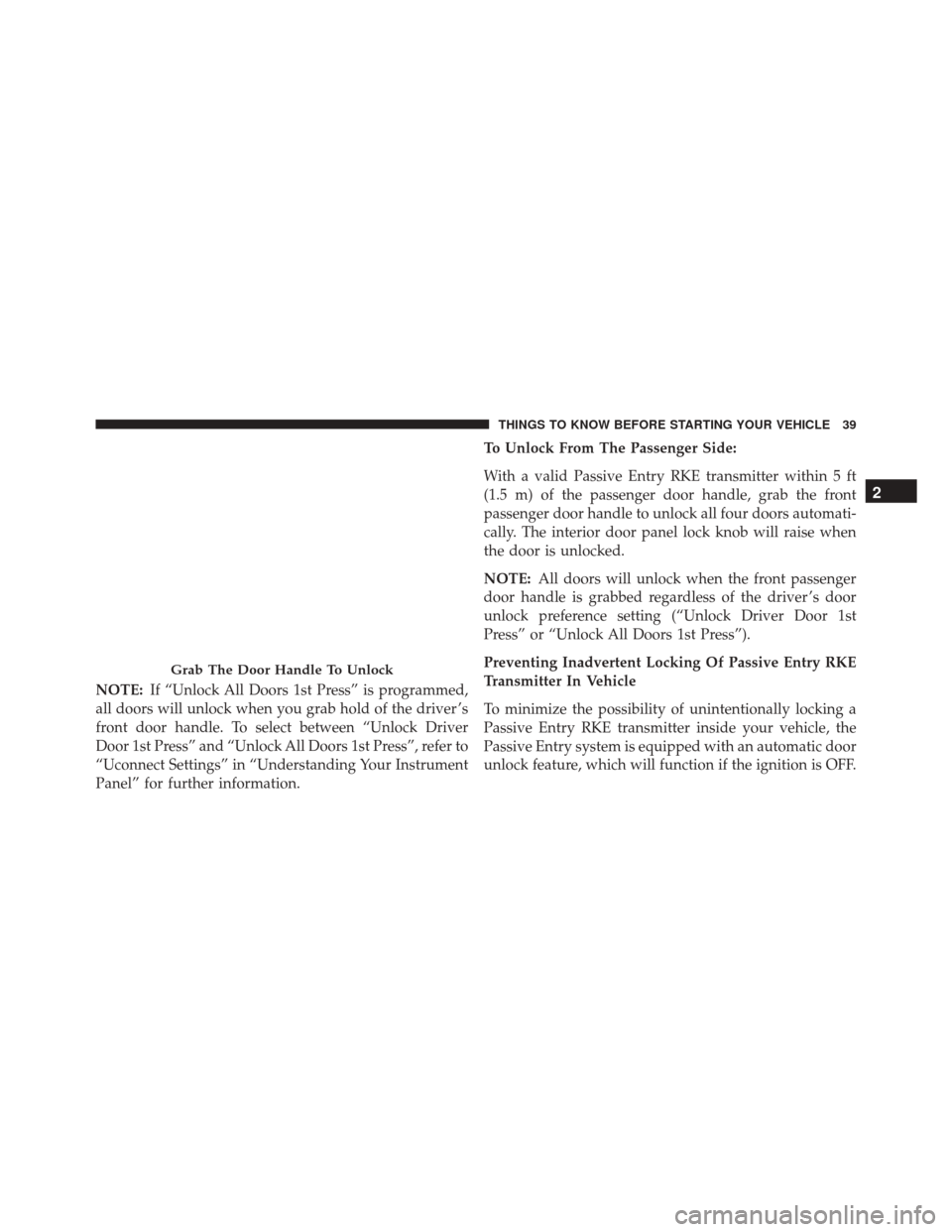 DODGE DURANGO 2016 3.G Service Manual NOTE:If “Unlock All Doors 1st Press” is programmed,
all doors will unlock when you grab hold of the driver ’s
front door handle. To select between “Unlock Driver
Door 1st Press” and “Unloc