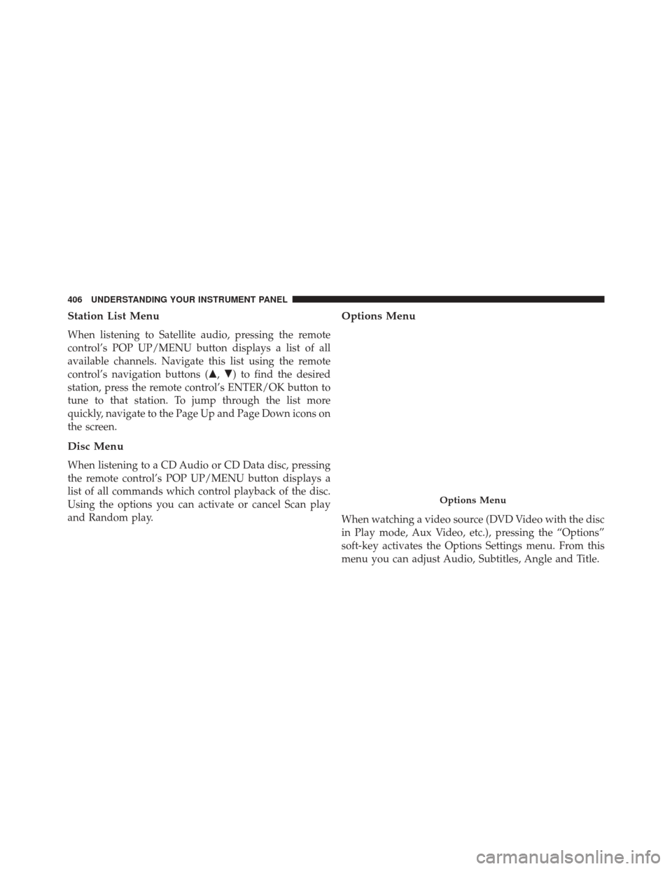 DODGE DURANGO 2016 3.G Owners Manual Station List Menu
When listening to Satellite audio, pressing the remote
control’s POP UP/MENU button displays a list of all
available channels. Navigate this list using the remote
control’s navig