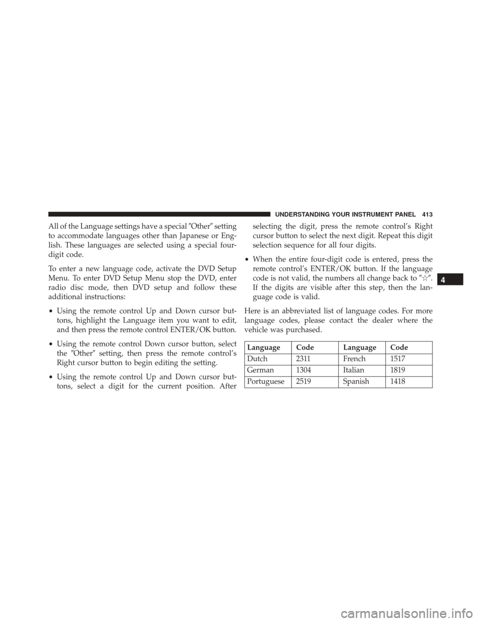 DODGE DURANGO 2016 3.G Owners Manual All of the Language settings have a specialOthersetting
to accommodate languages other than Japanese or Eng-
lish. These languages are selected using a special four-
digit code.
To enter a new langu