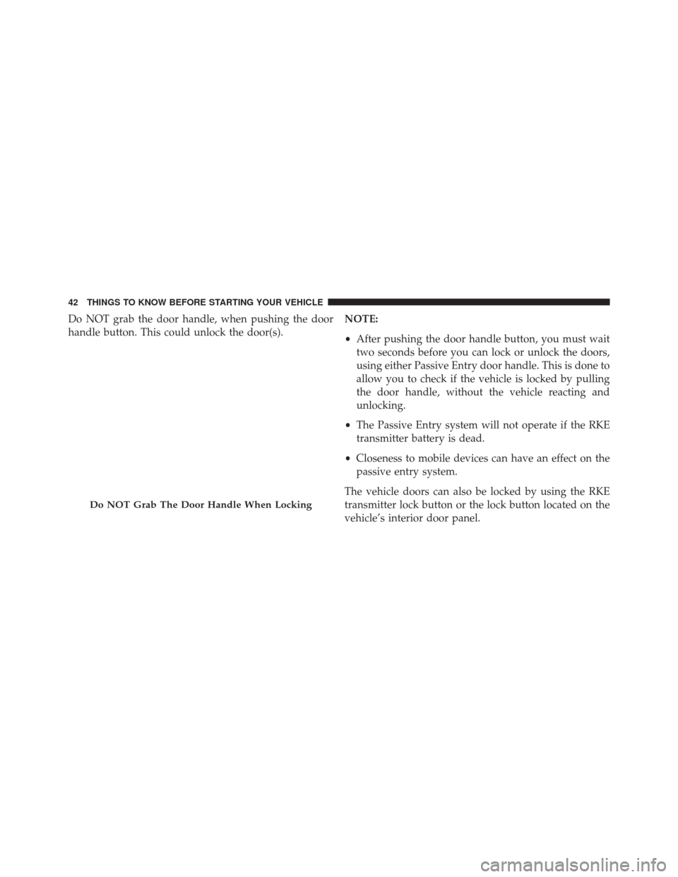 DODGE DURANGO 2016 3.G Service Manual Do NOT grab the door handle, when pushing the door
handle button. This could unlock the door(s).NOTE:
•
After pushing the door handle button, you must wait
two seconds before you can lock or unlock 