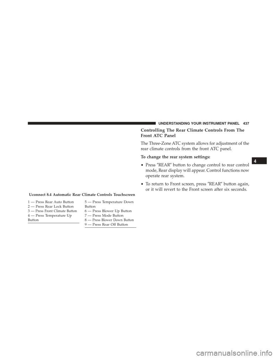 DODGE DURANGO 2016 3.G Owners Manual Controlling The Rear Climate Controls From The
Front ATC Panel
The Three-Zone ATC system allows for adjustment of the
rear climate controls from the front ATC panel.
To change the rear system settings