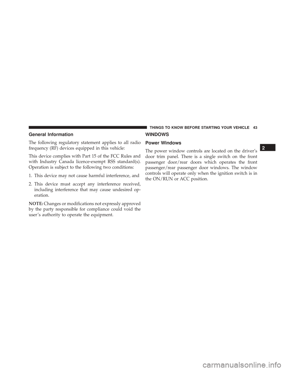 DODGE DURANGO 2016 3.G Service Manual General Information
The following regulatory statement applies to all radio
frequency (RF) devices equipped in this vehicle:
This device complies with Part 15 of the FCC Rules and
with Industry Canada
