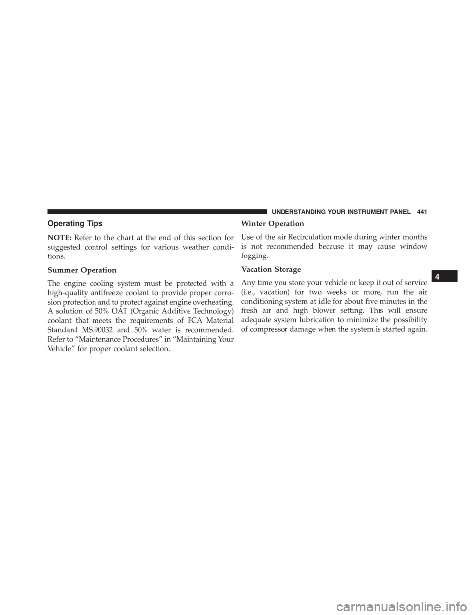 DODGE DURANGO 2016 3.G Owners Manual Operating Tips
NOTE:Refer to the chart at the end of this section for
suggested control settings for various weather condi-
tions.
Summer Operation
The engine cooling system must be protected with a
h
